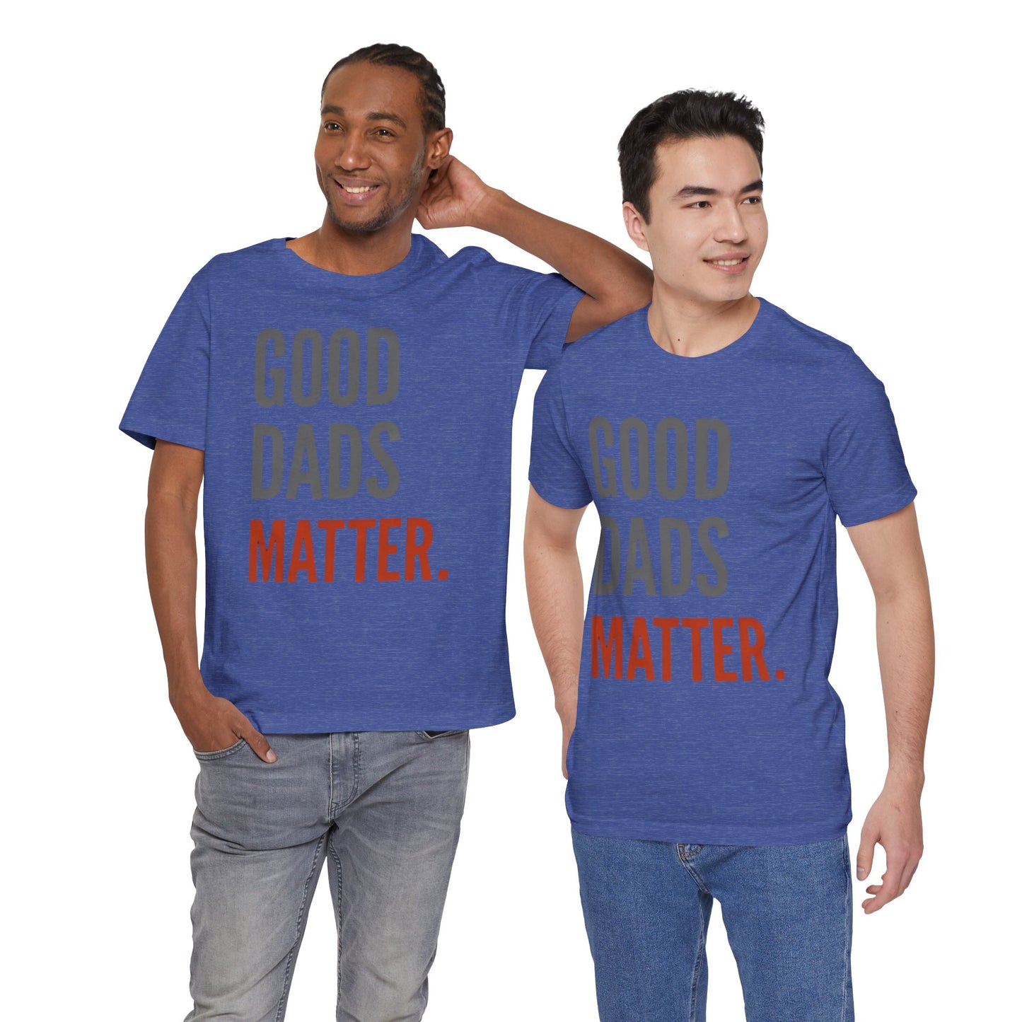 Good Dads Matter T-Shirt — Fatherhood Appreciation Tee for Dad, Father’s Day Gift
