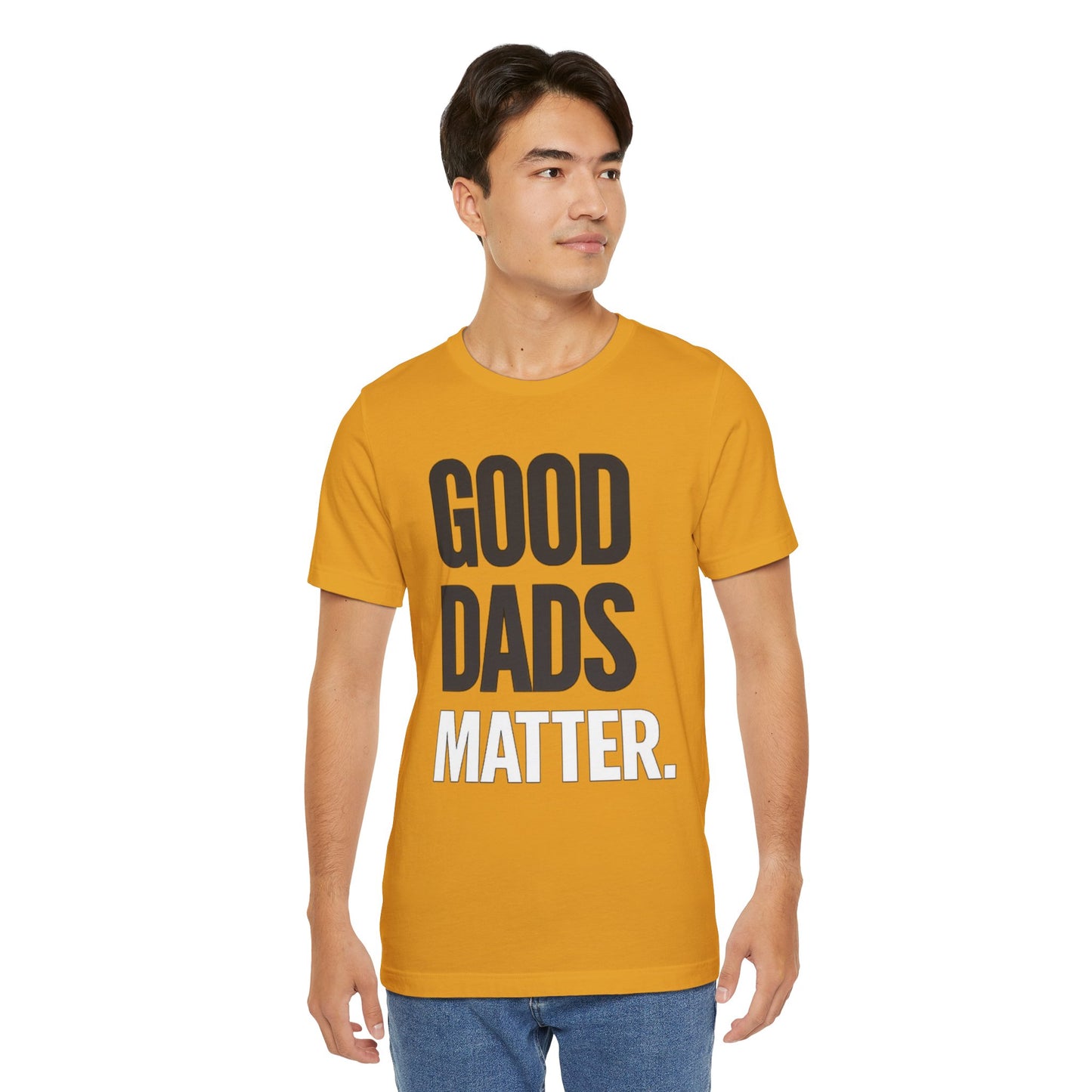 Good Dads Matter Tee — Fathers Day Gift Dad Appreciation T-Shirt