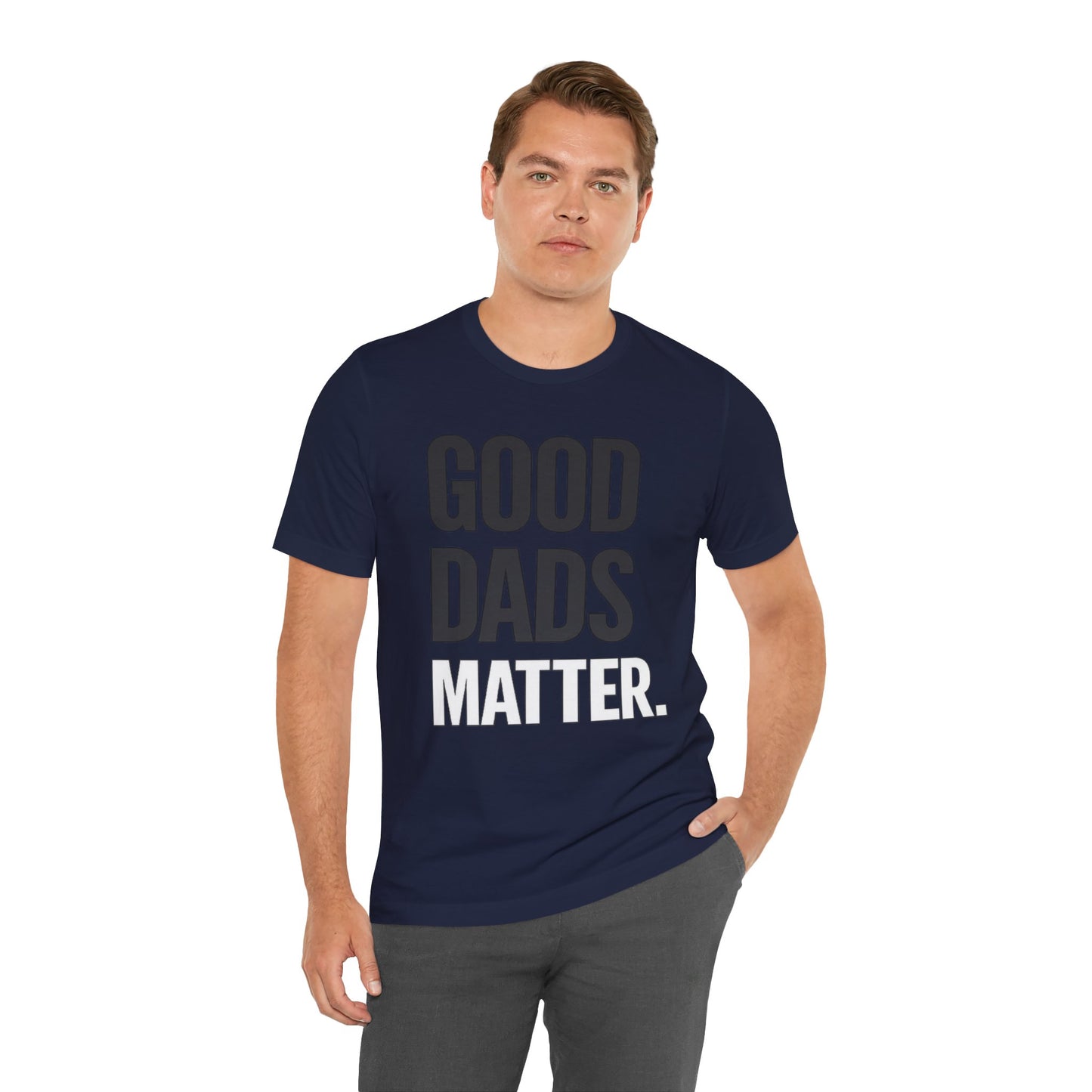 Good Dads Matter Tee — Fathers Day Gift Dad Appreciation T-Shirt