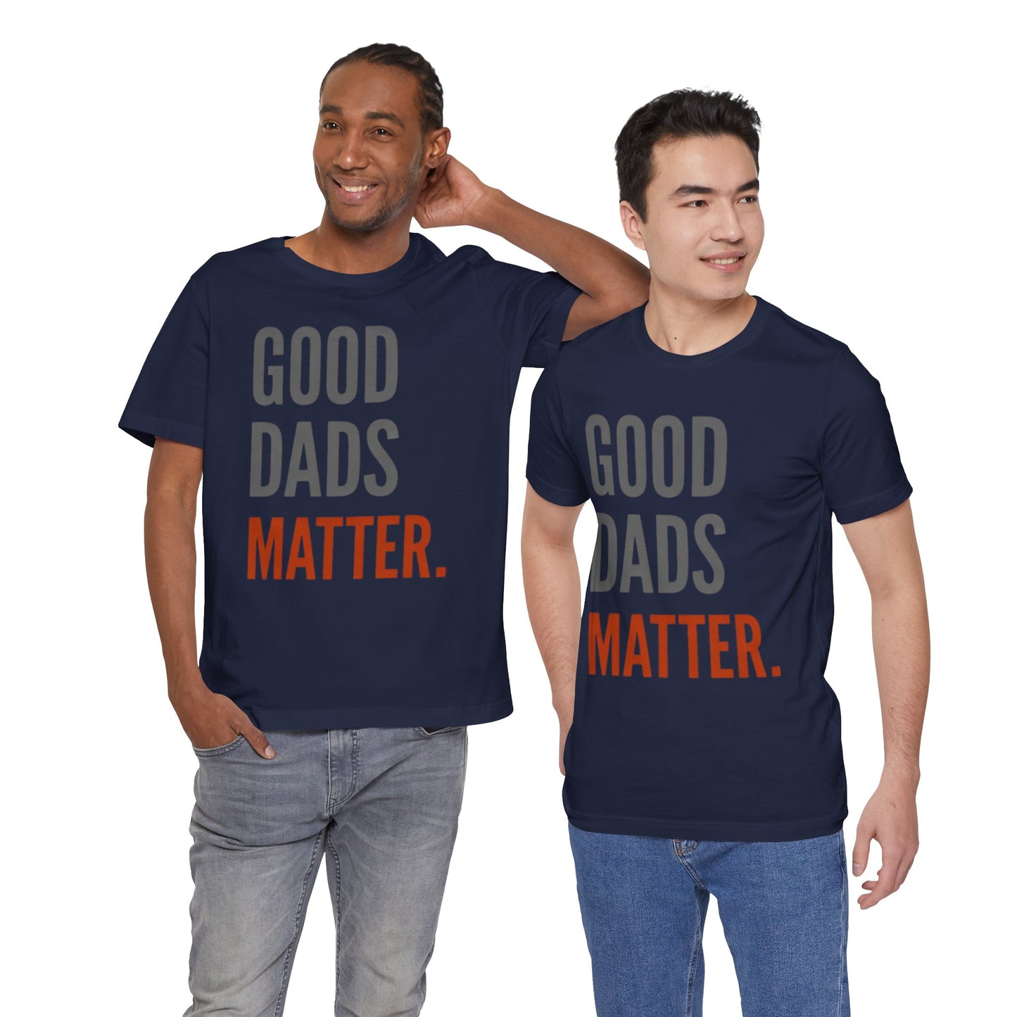 Good Dads Matter T-Shirt — Fatherhood Appreciation Tee for Dad, Father’s Day Gift