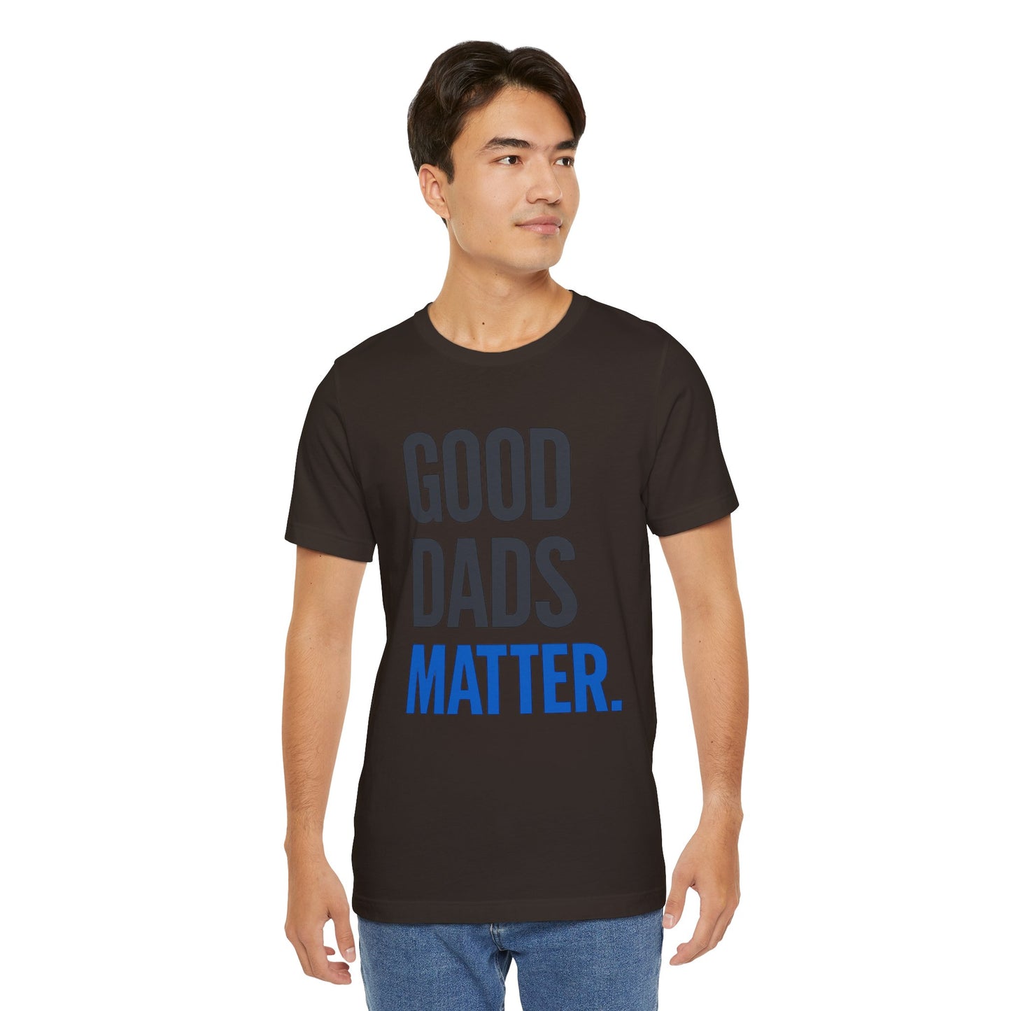 Good Dads Matter. T-Shirt — Father’s Day Typography Tee