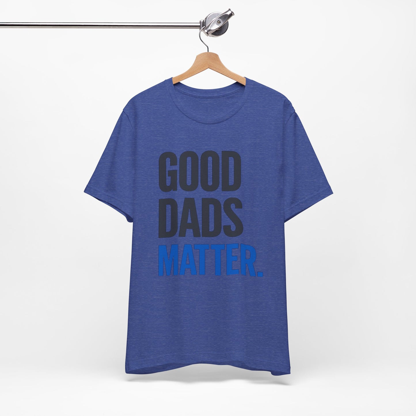 Good Dads Matter. T-Shirt — Father’s Day Typography Tee