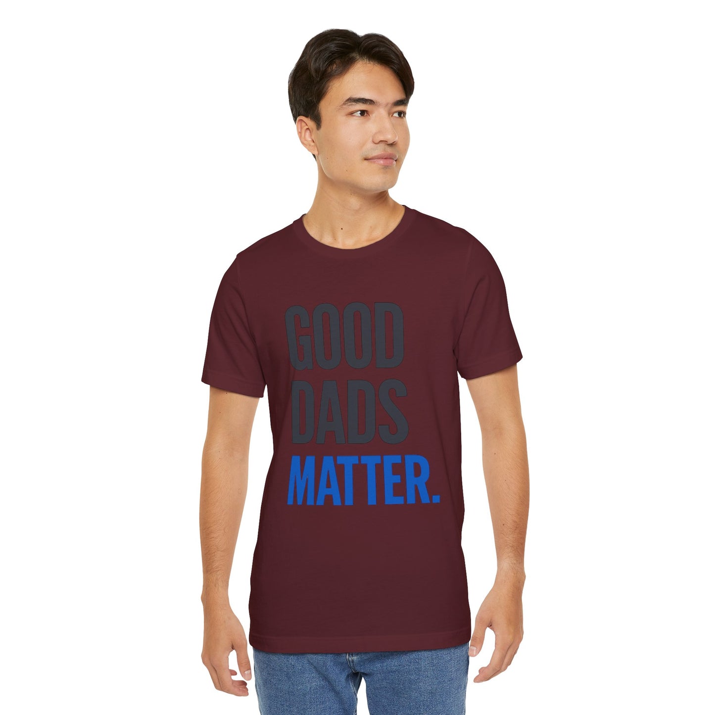 Good Dads Matter. T-Shirt — Father’s Day Typography Tee