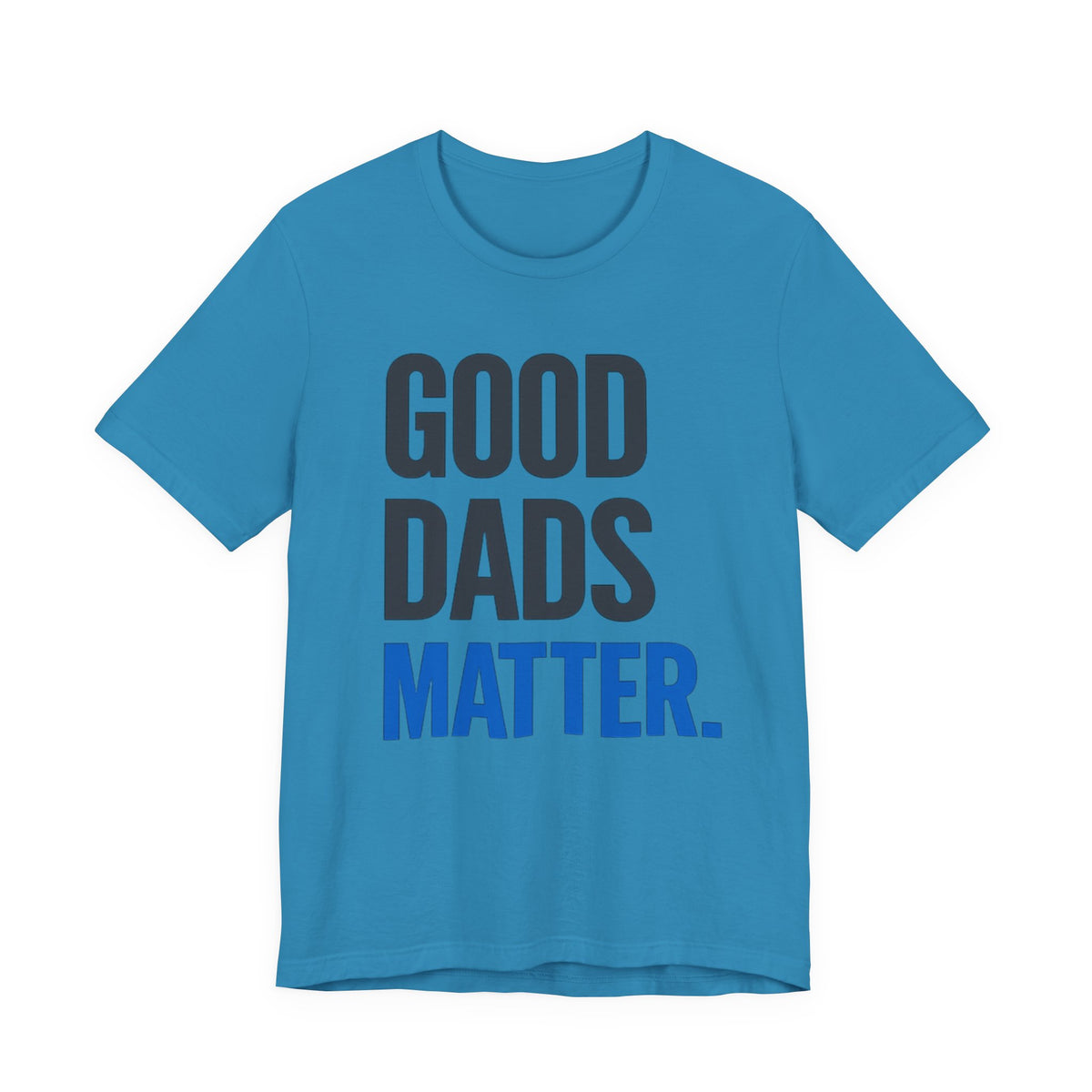 Good Dads Matter T-Shirt
