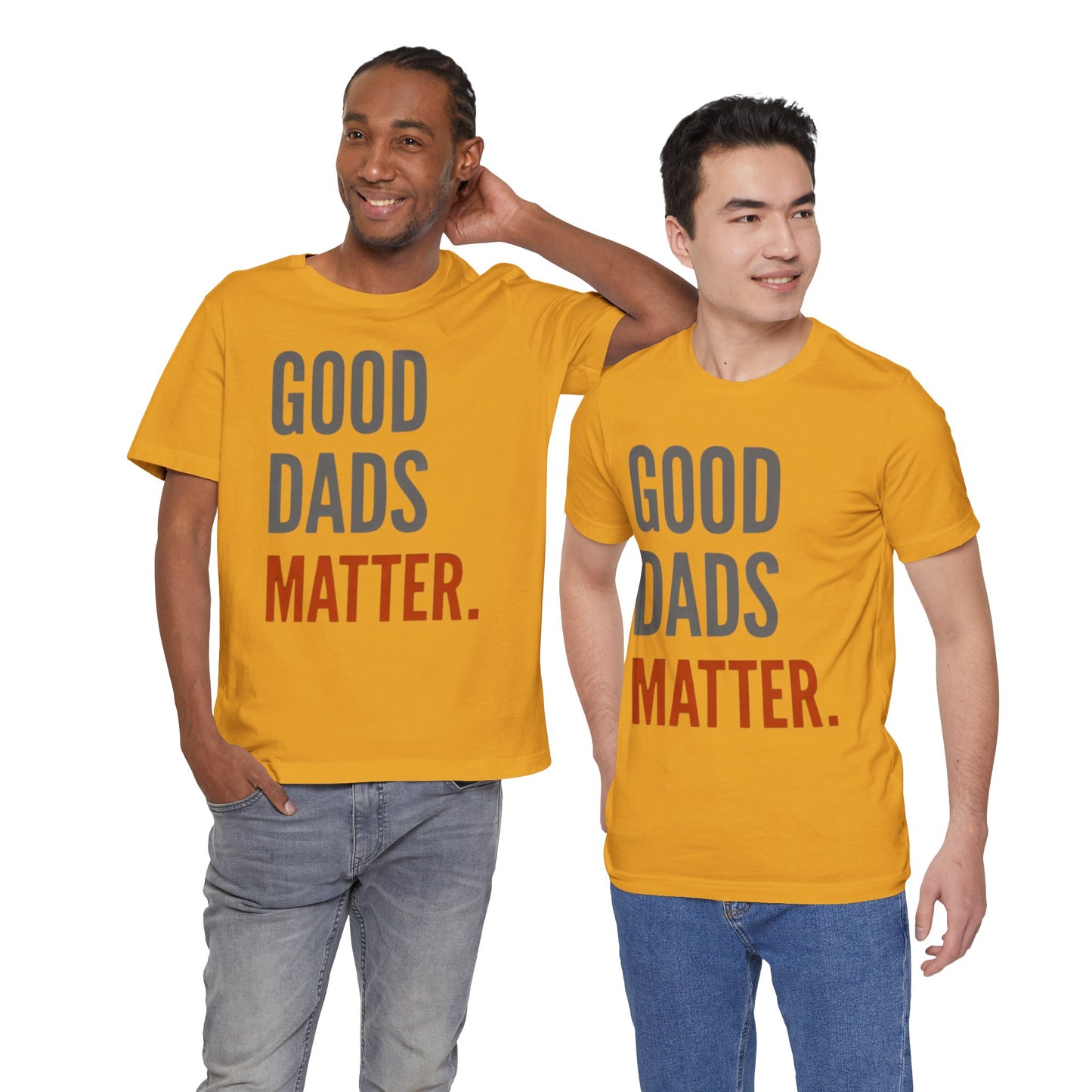 Good Dads Matter T-Shirt — Fatherhood Appreciation Tee for Dad, Father’s Day Gift