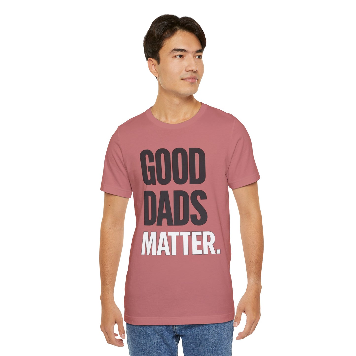 Good Dads Matter Tee — Fathers Day Gift Dad Appreciation T-Shirt