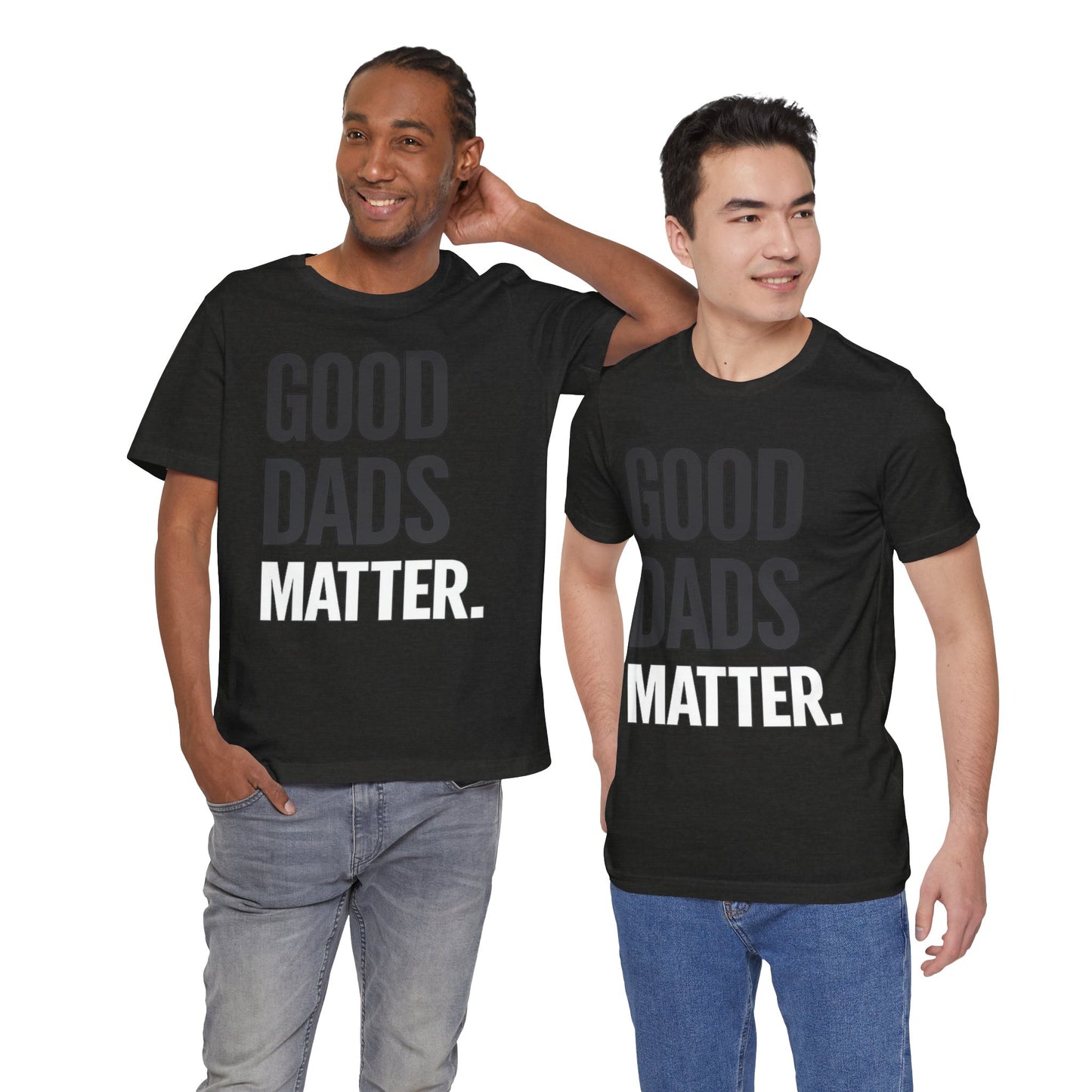Good Dads Matter Tee — Fathers Day Gift Dad Appreciation T-Shirt