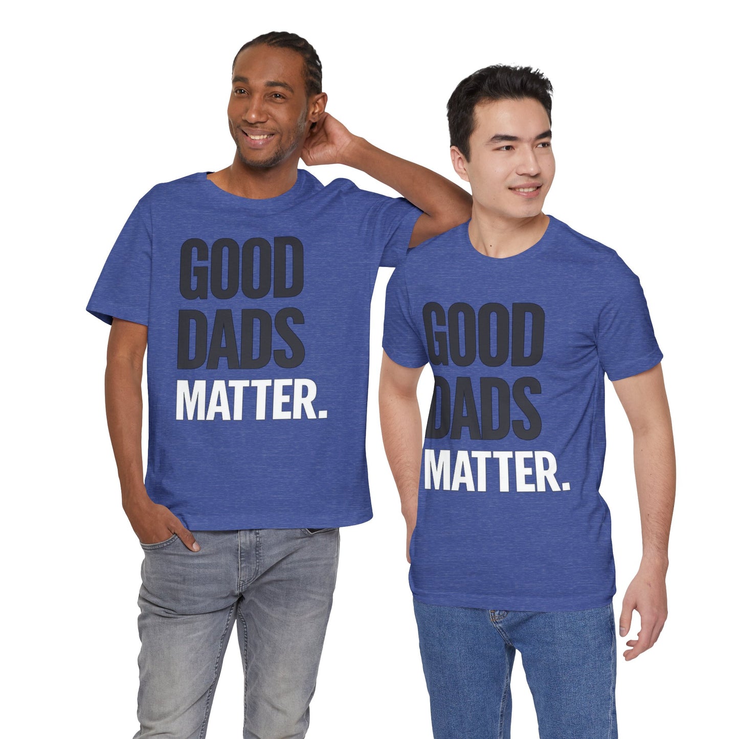 Good Dads Matter Tee — Fathers Day Gift Dad Appreciation T-Shirt