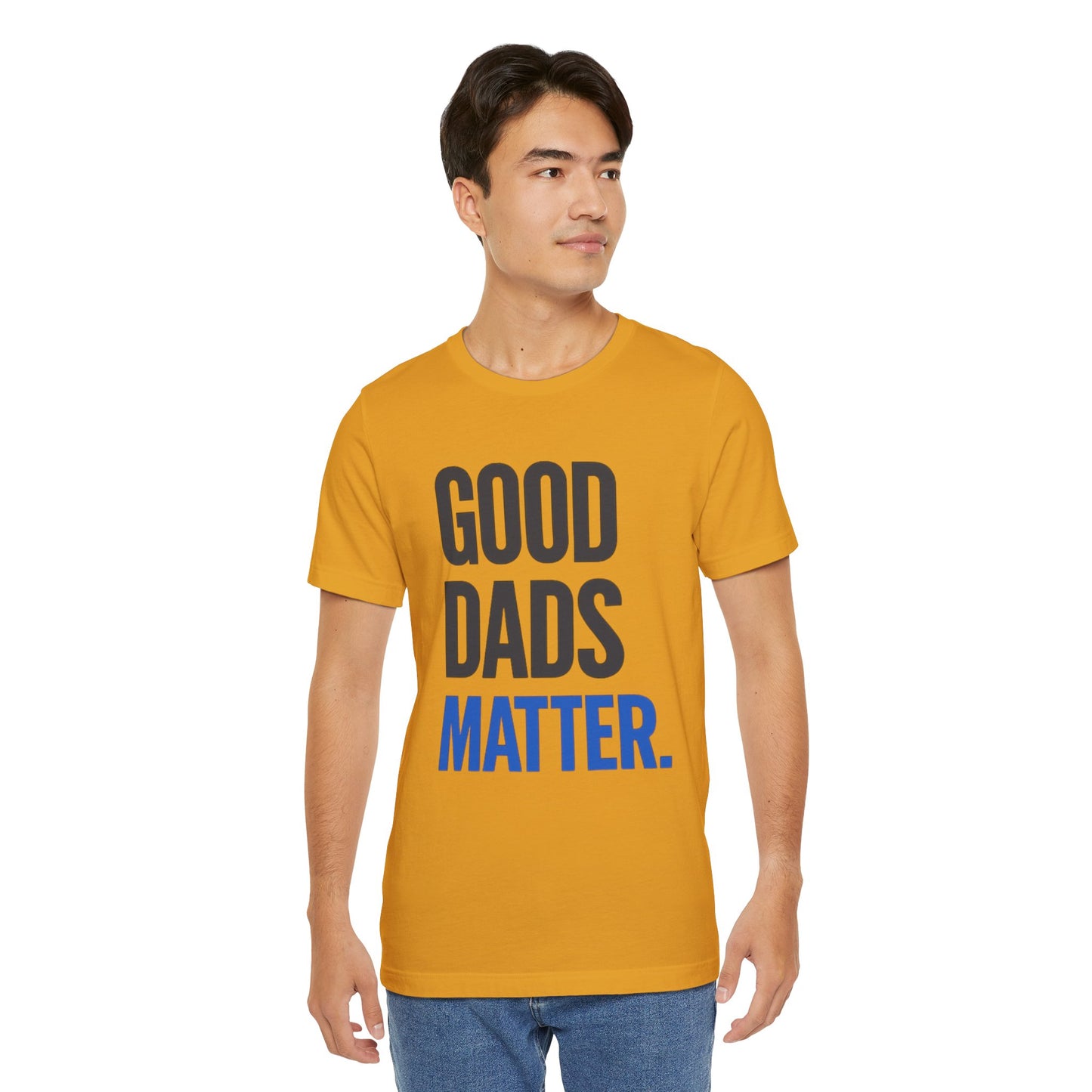 Good Dads Matter. T-Shirt — Father’s Day Typography Tee