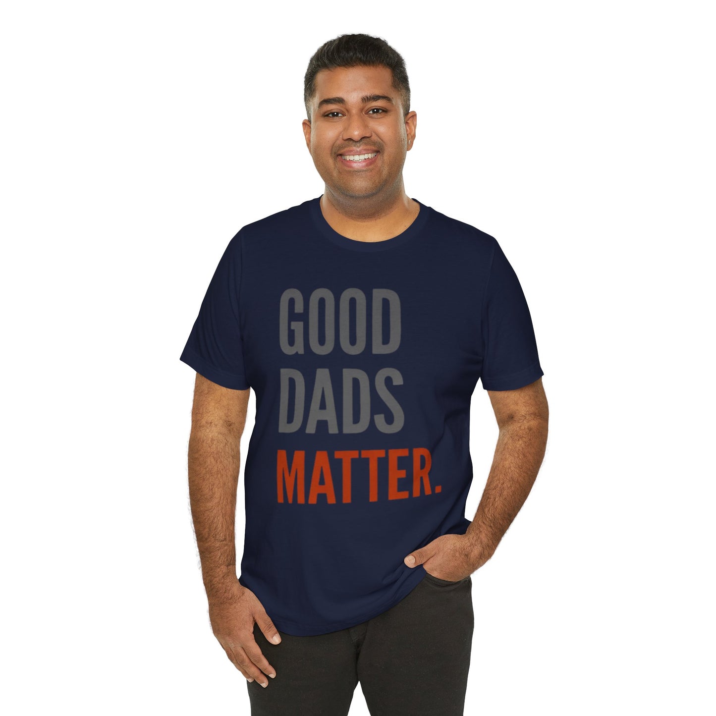 Good Dads Matter T-Shirt — Fatherhood Appreciation Tee for Dad, Father’s Day Gift