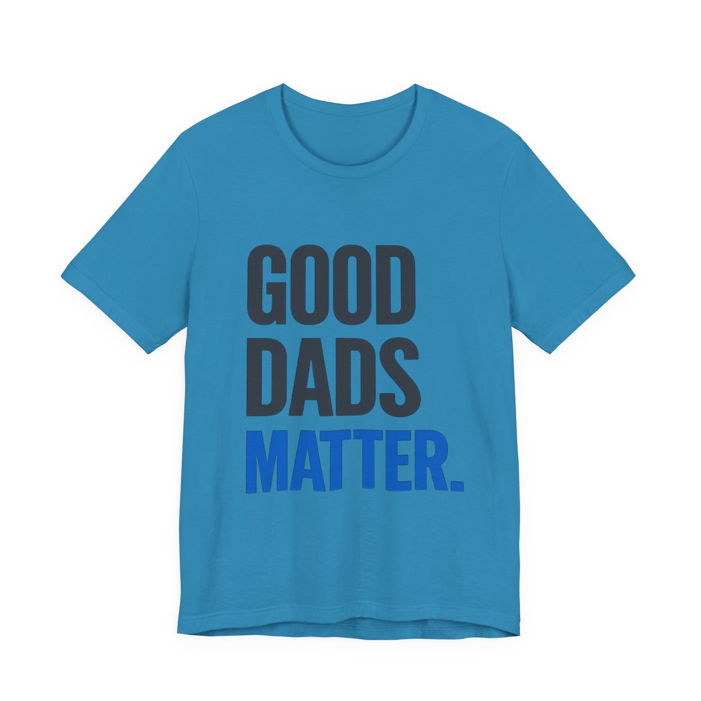 Good Dads Matter T-Shirt