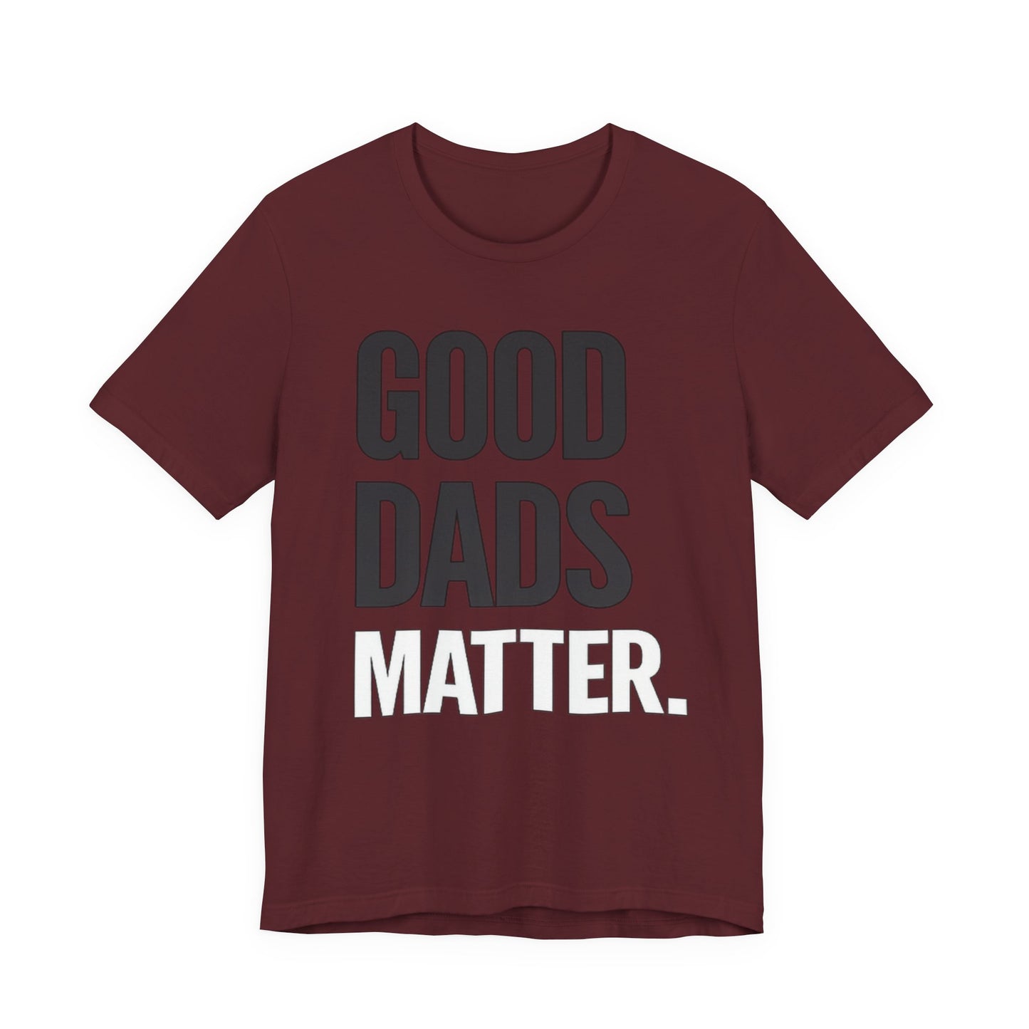 Good Dads Matter Tee — Fathers Day Gift Dad Appreciation T-Shirt