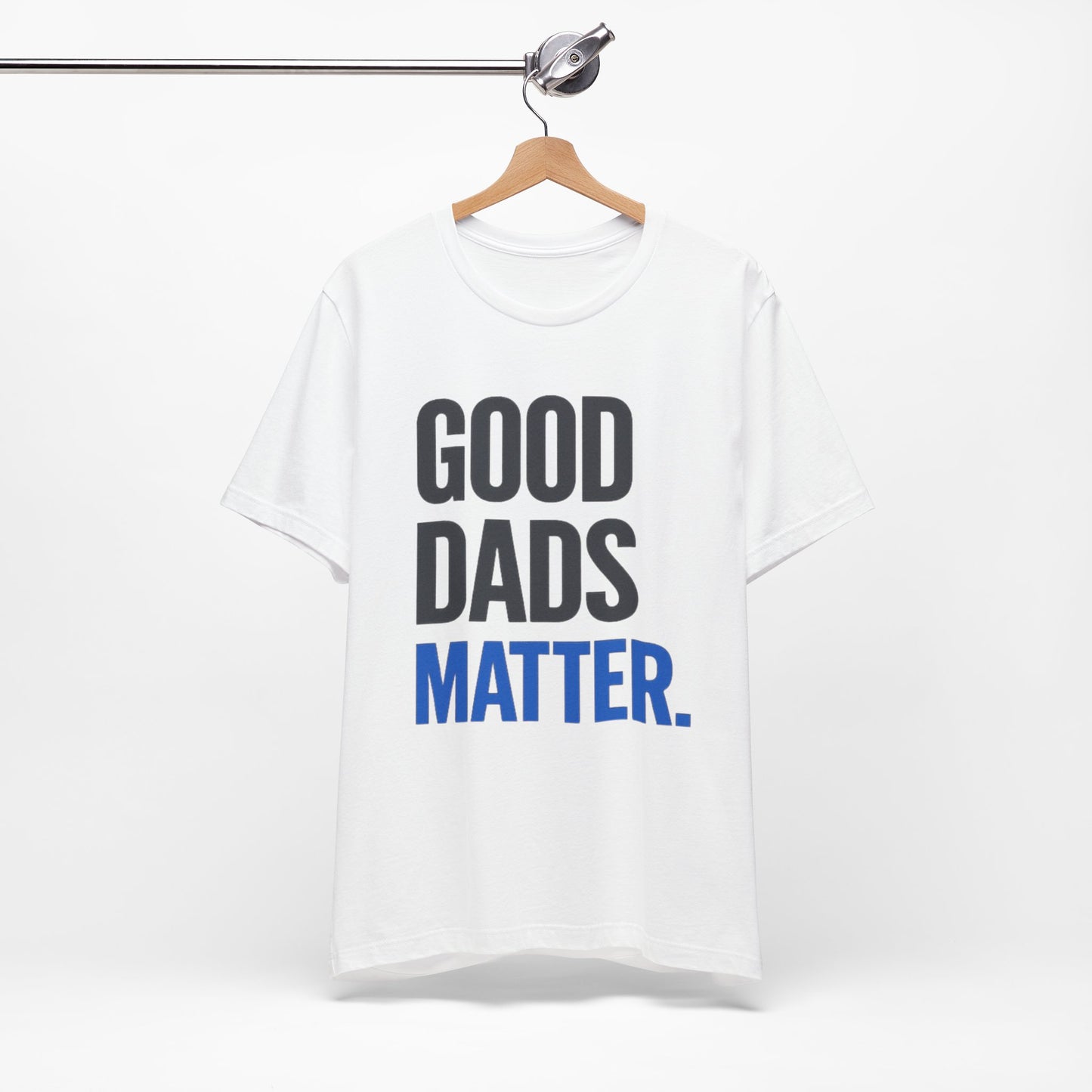 Good Dads Matter. T-Shirt — Father’s Day Typography Tee