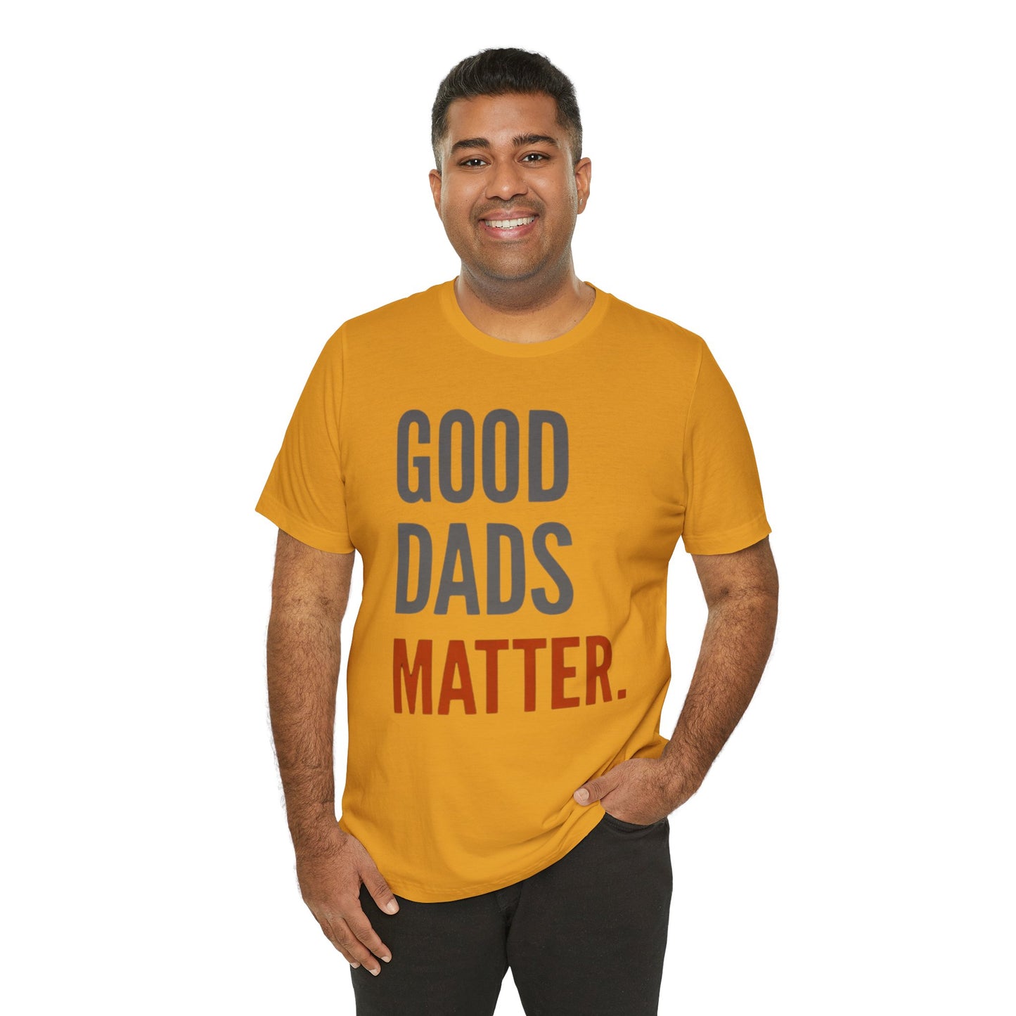 Good Dads Matter T-Shirt — Fatherhood Appreciation Tee for Dad, Father’s Day Gift