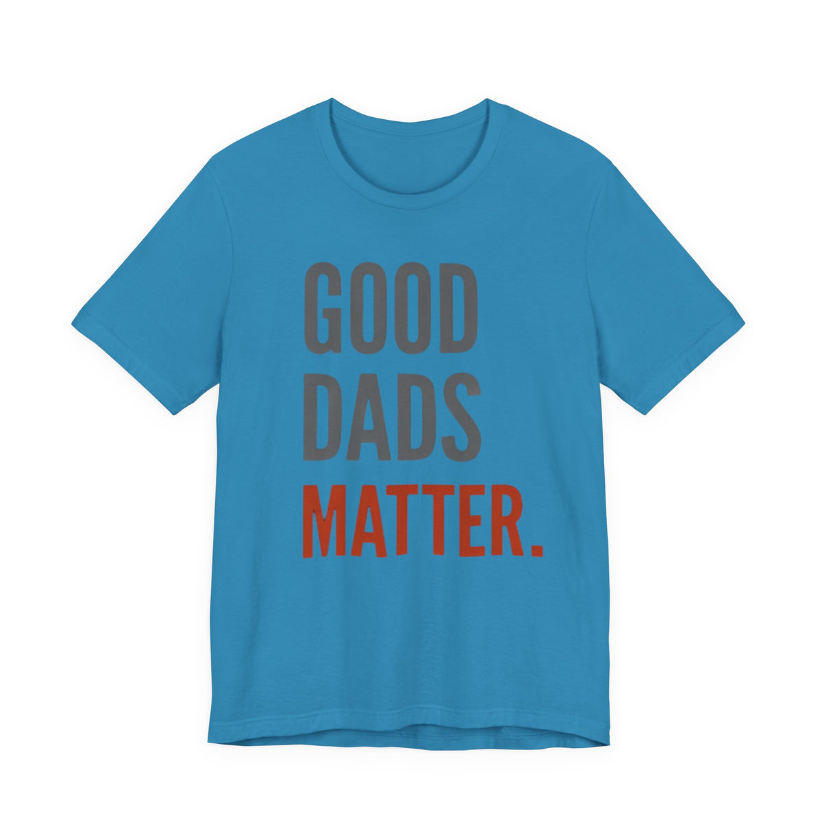 Good Dads Matter T-Shirt