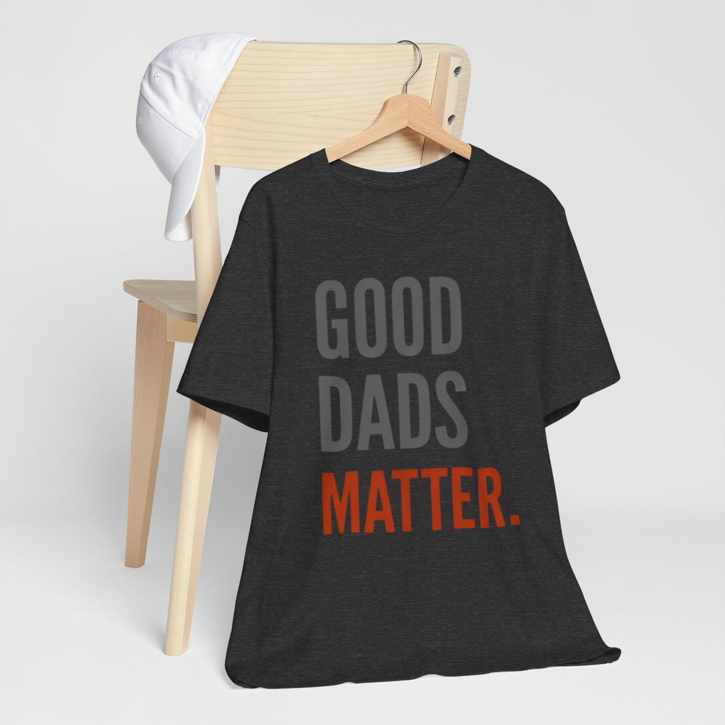 Good Dads Matter T-Shirt — Fatherhood Appreciation Tee for Dad, Father’s Day Gift