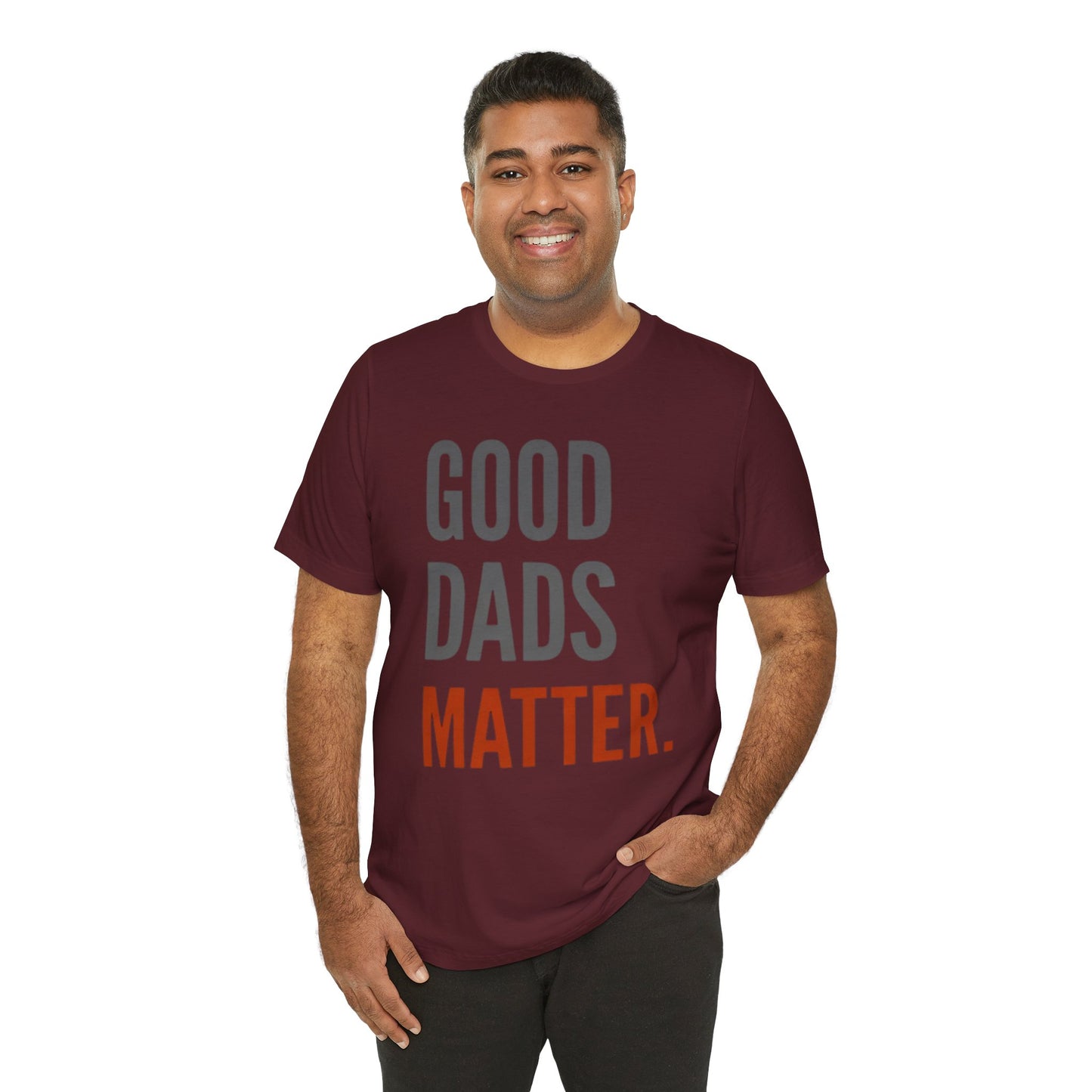 Good Dads Matter T-Shirt — Fatherhood Appreciation Tee for Dad, Father’s Day Gift