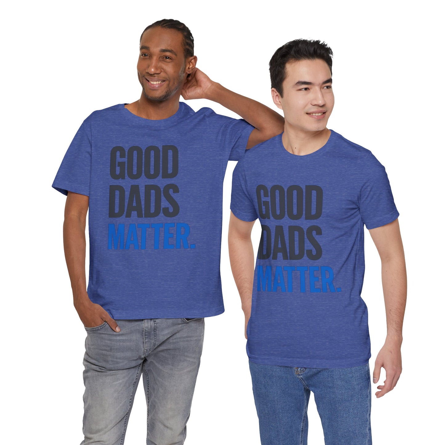 Good Dads Matter. T-Shirt — Father’s Day Typography Tee