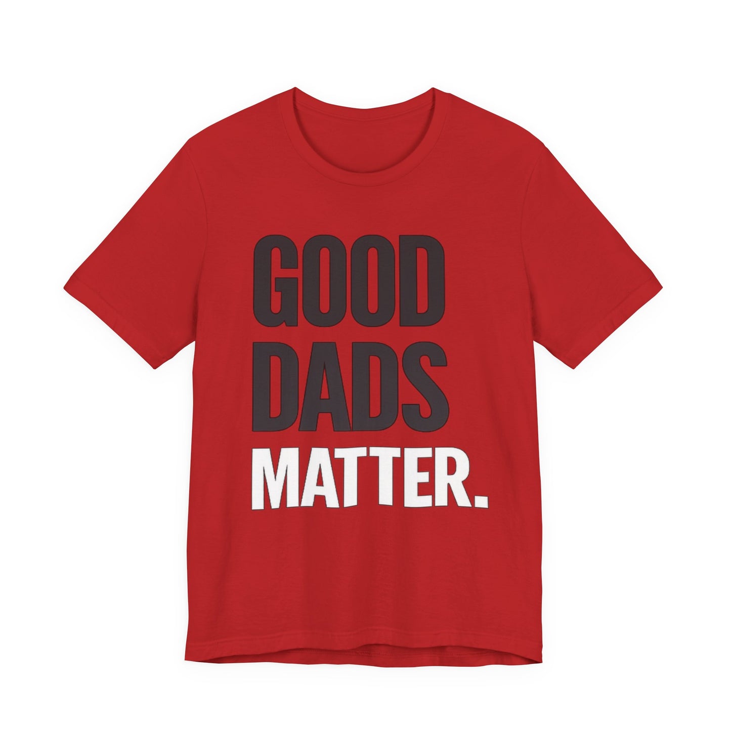 Good Dads Matter Tee — Fathers Day Gift Dad Appreciation T-Shirt