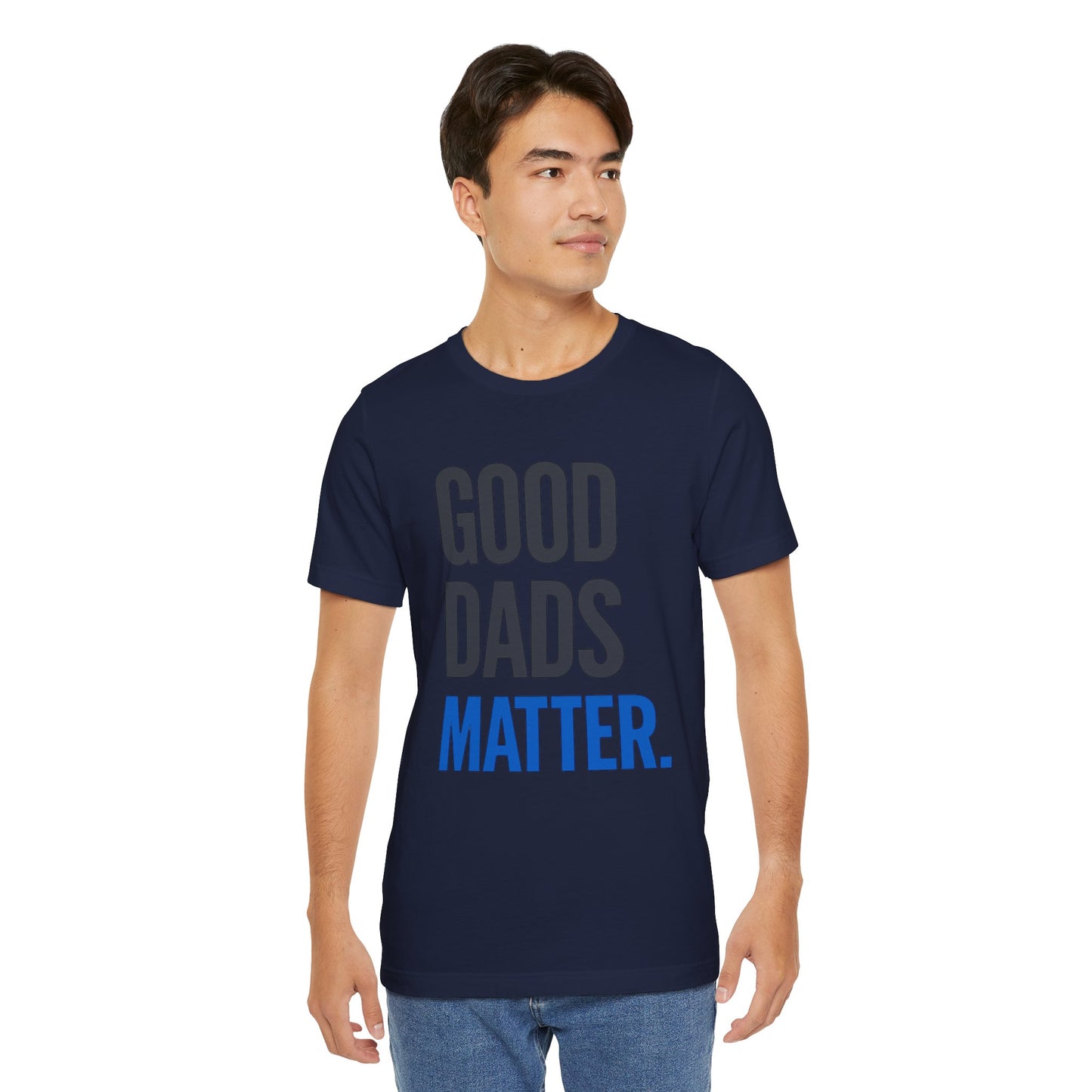 Good Dads Matter. T-Shirt — Father’s Day Typography Tee