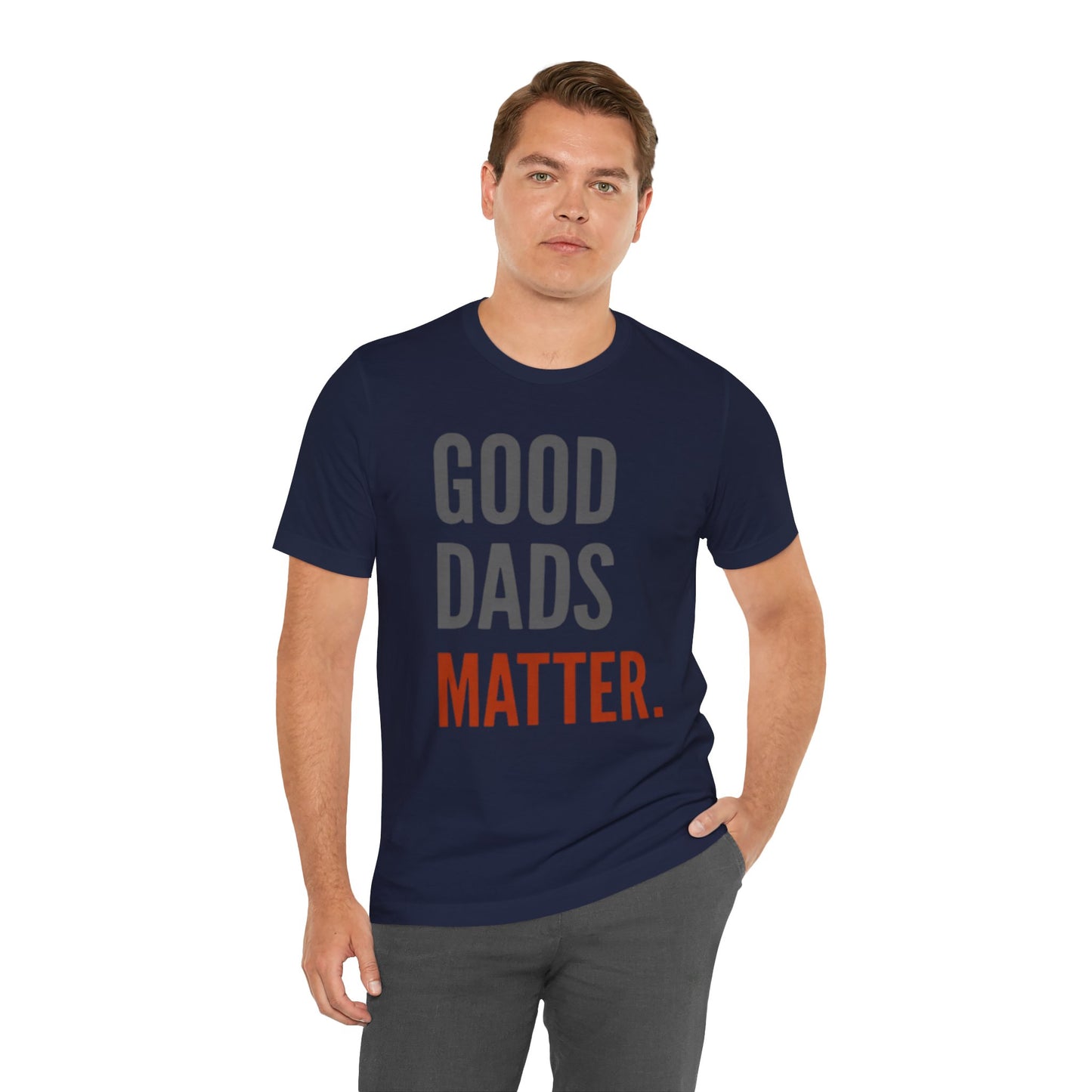 Good Dads Matter T-Shirt — Fatherhood Appreciation Tee for Dad, Father’s Day Gift