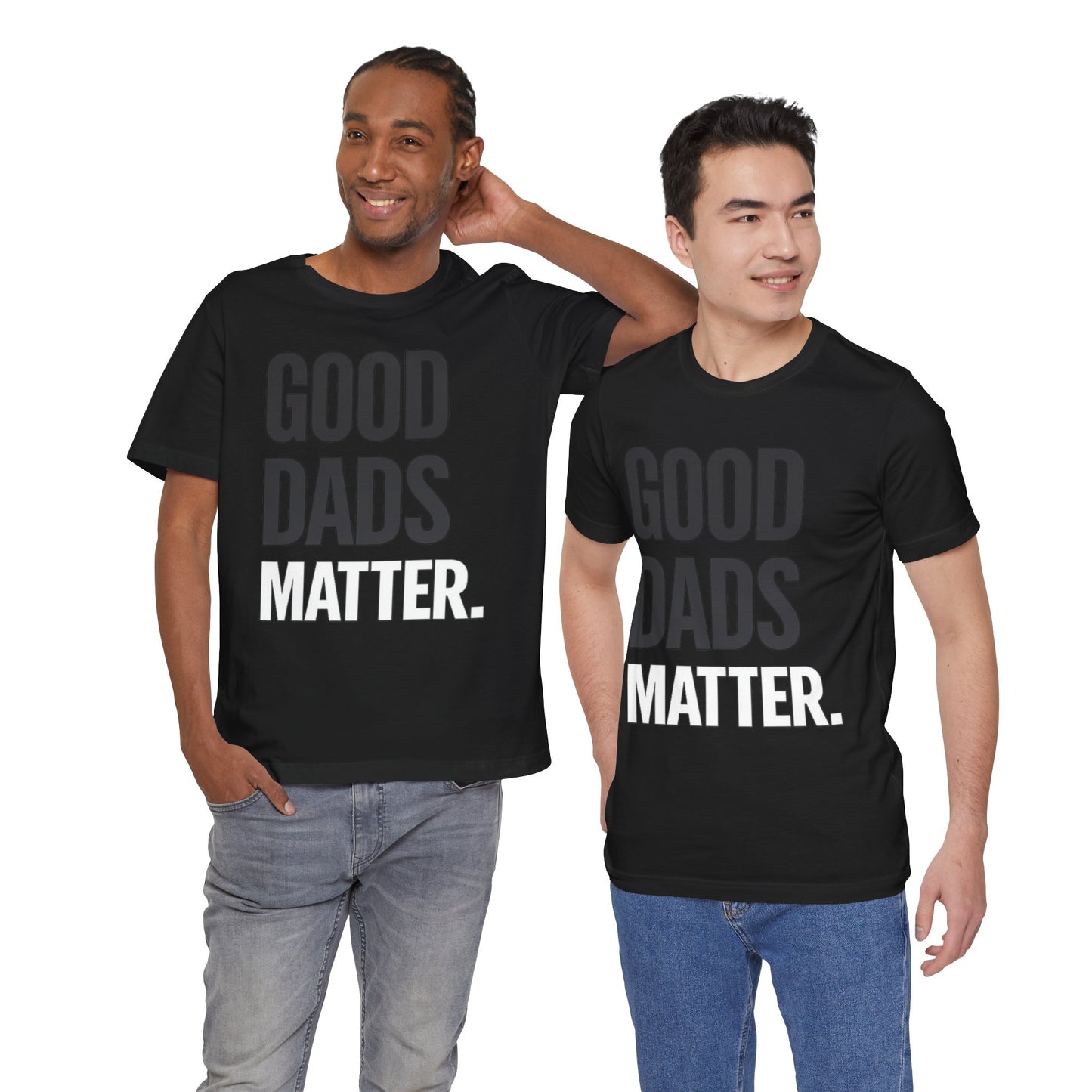 Good Dads Matter Tee — Fathers Day Gift Dad Appreciation T-Shirt