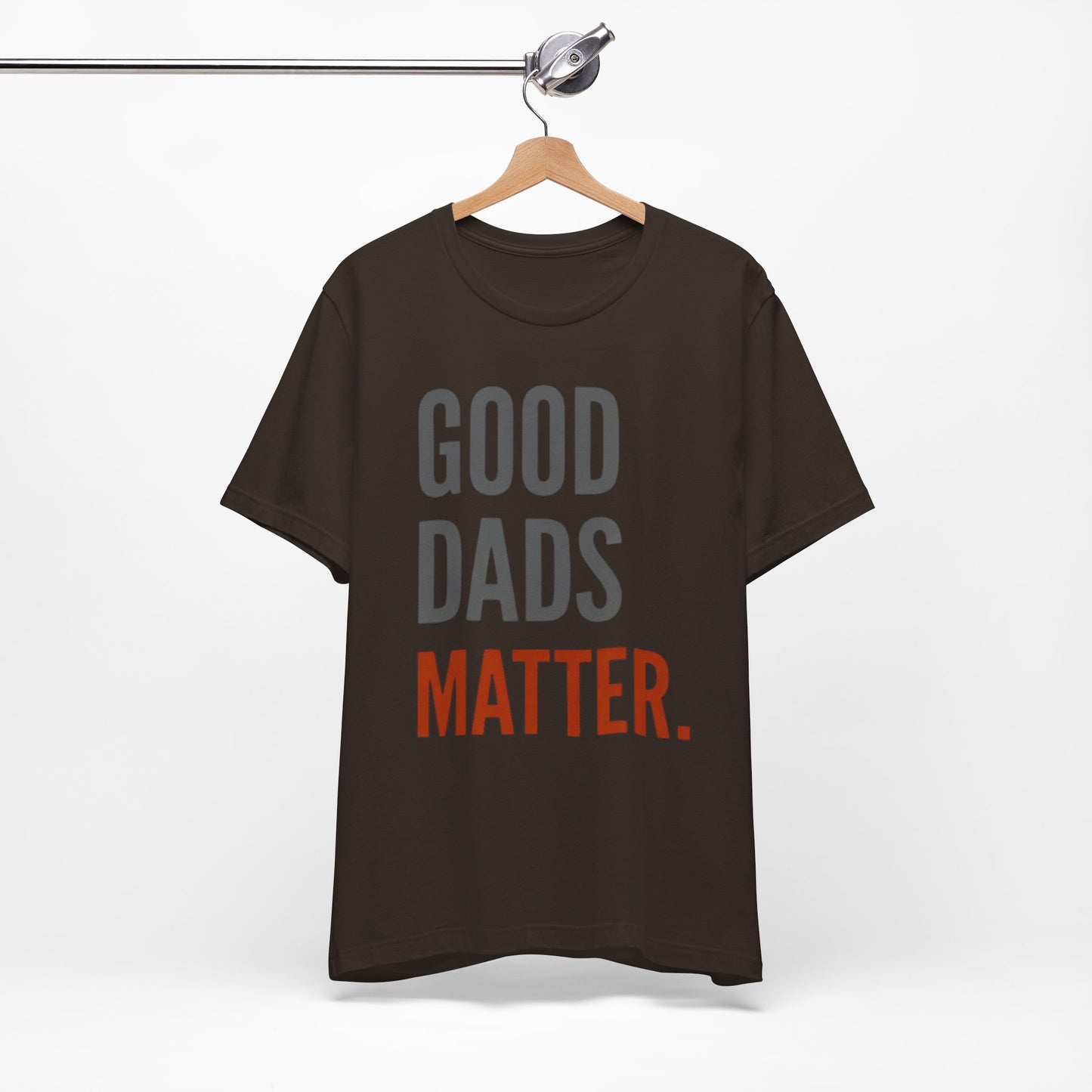 Good Dads Matter T-Shirt — Fatherhood Appreciation Tee for Dad, Father’s Day Gift