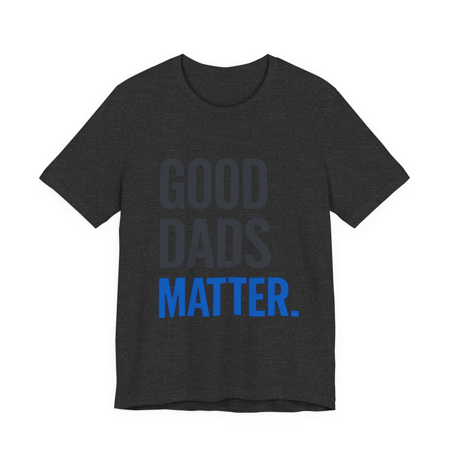 Good Dads Matter T-Shirt