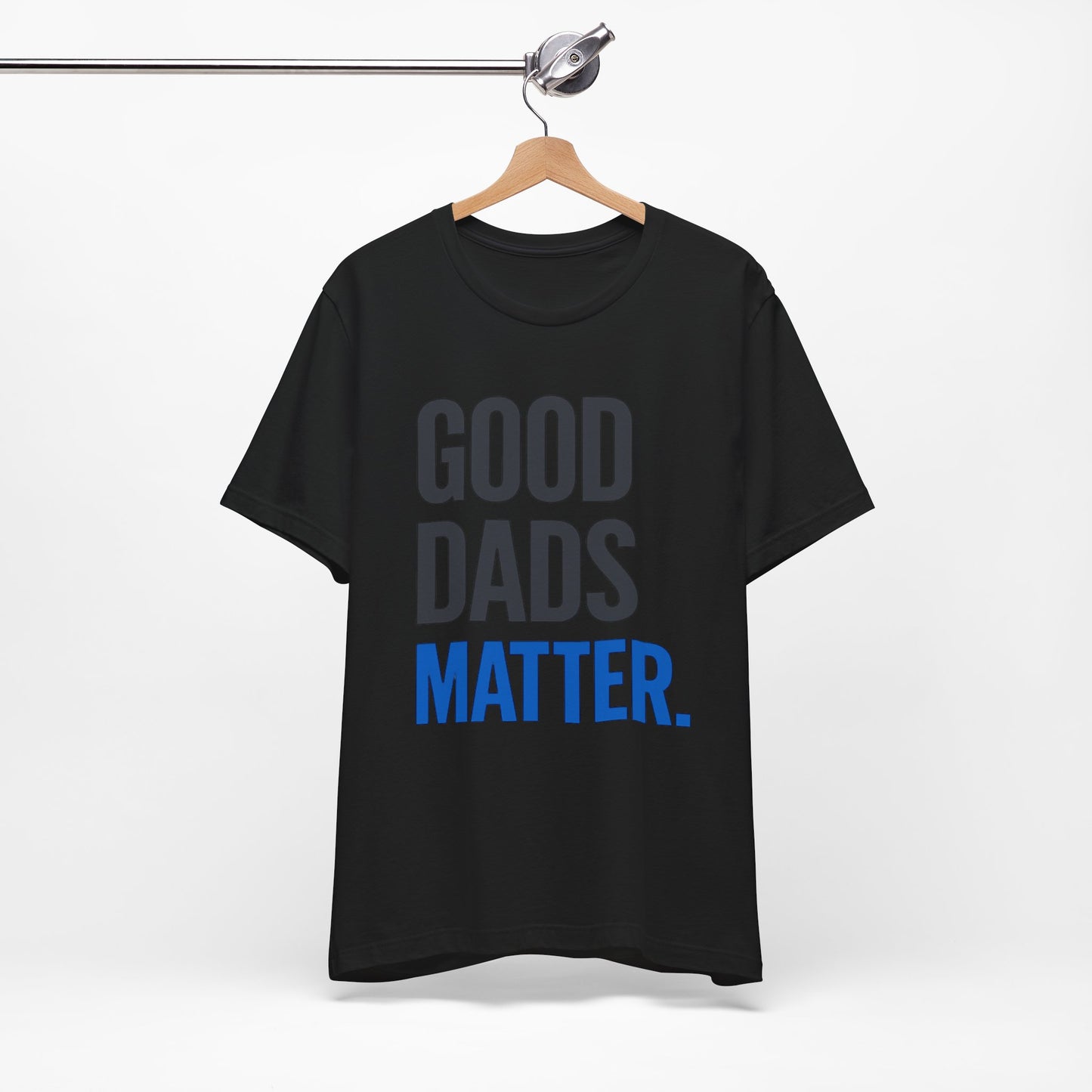 Good Dads Matter. T-Shirt — Father’s Day Typography Tee