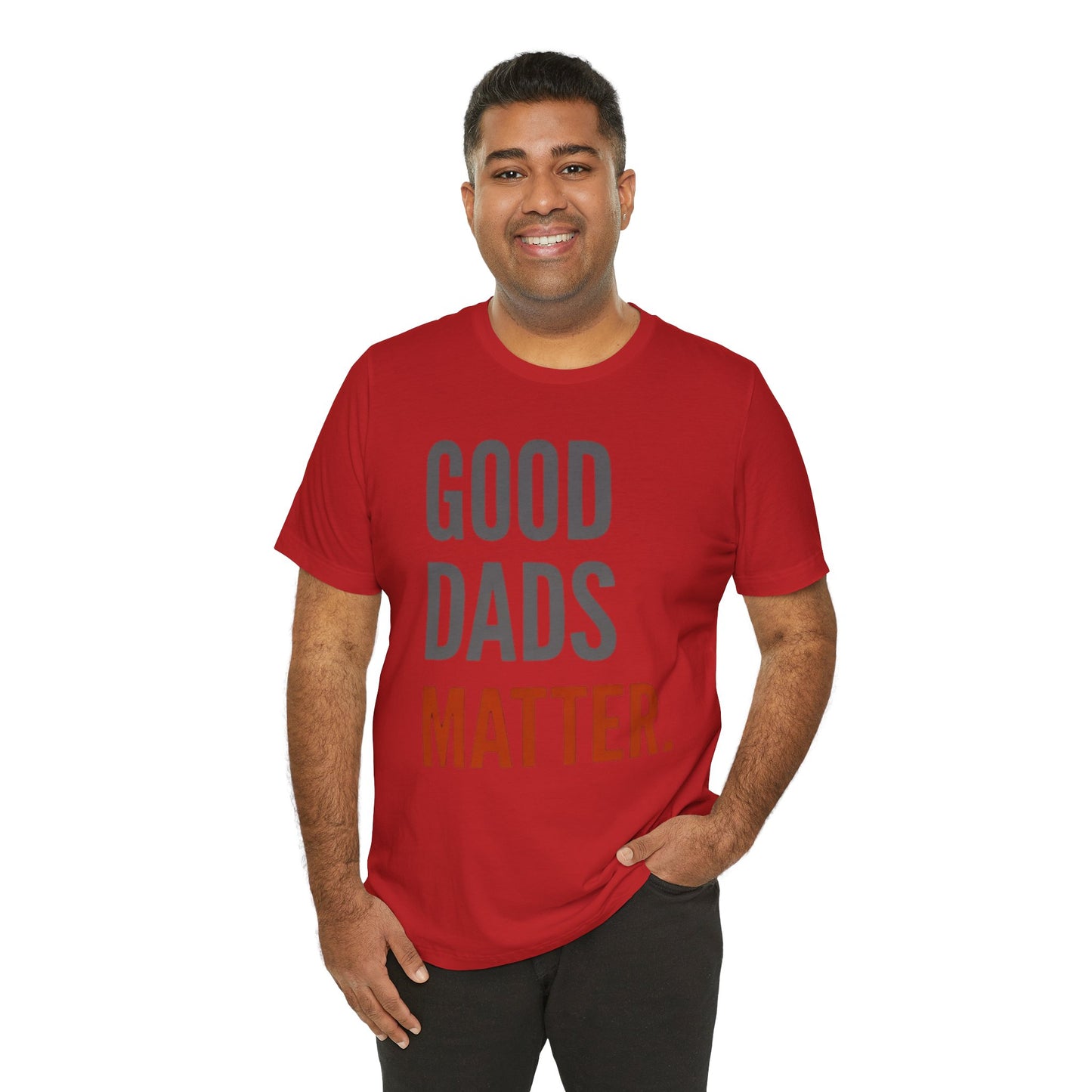 Good Dads Matter T-Shirt — Fatherhood Appreciation Tee for Dad, Father’s Day Gift