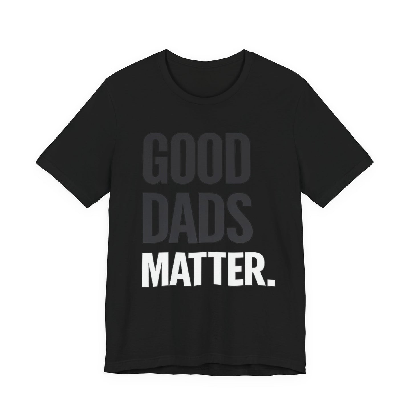 Good Dads Matter Tee — Fathers Day Gift Dad Appreciation T-Shirt