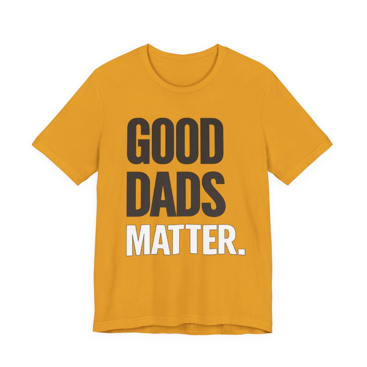 Good Dads Matter Tee — Fathers Day Gift Dad Appreciation T-Shirt