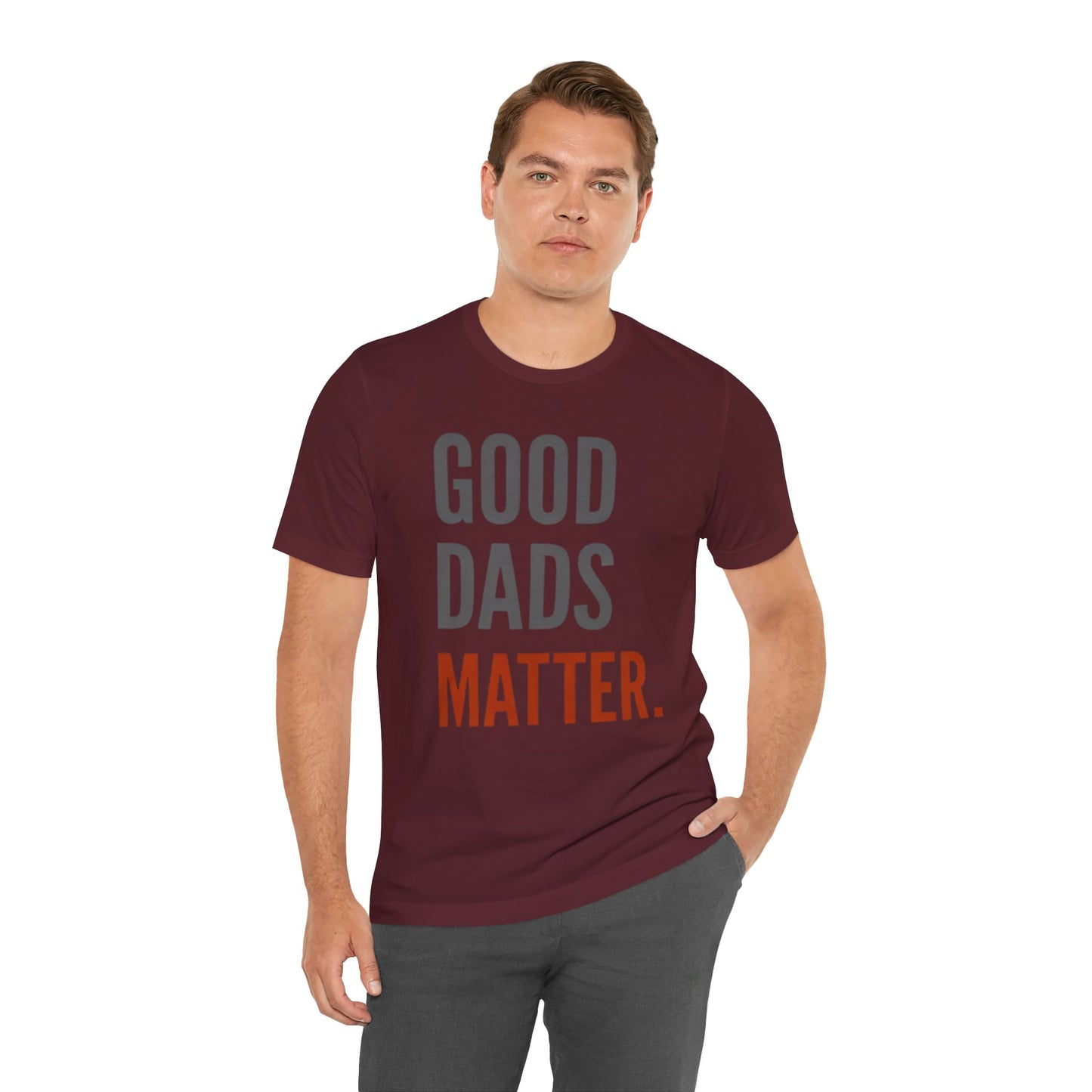 Good Dads Matter T-Shirt — Fatherhood Appreciation Tee for Dad, Father’s Day Gift