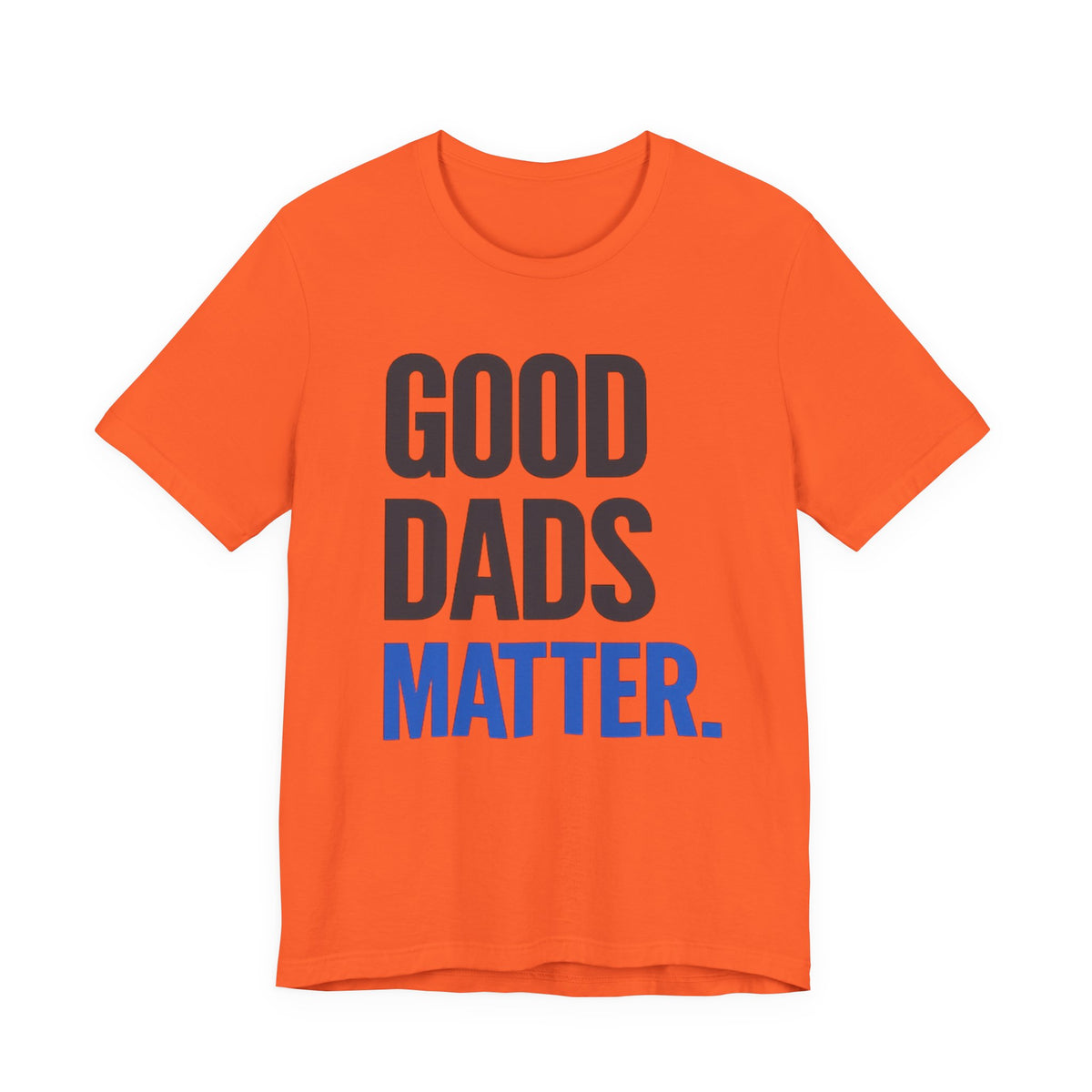 Good Dads Matter T-Shirt
