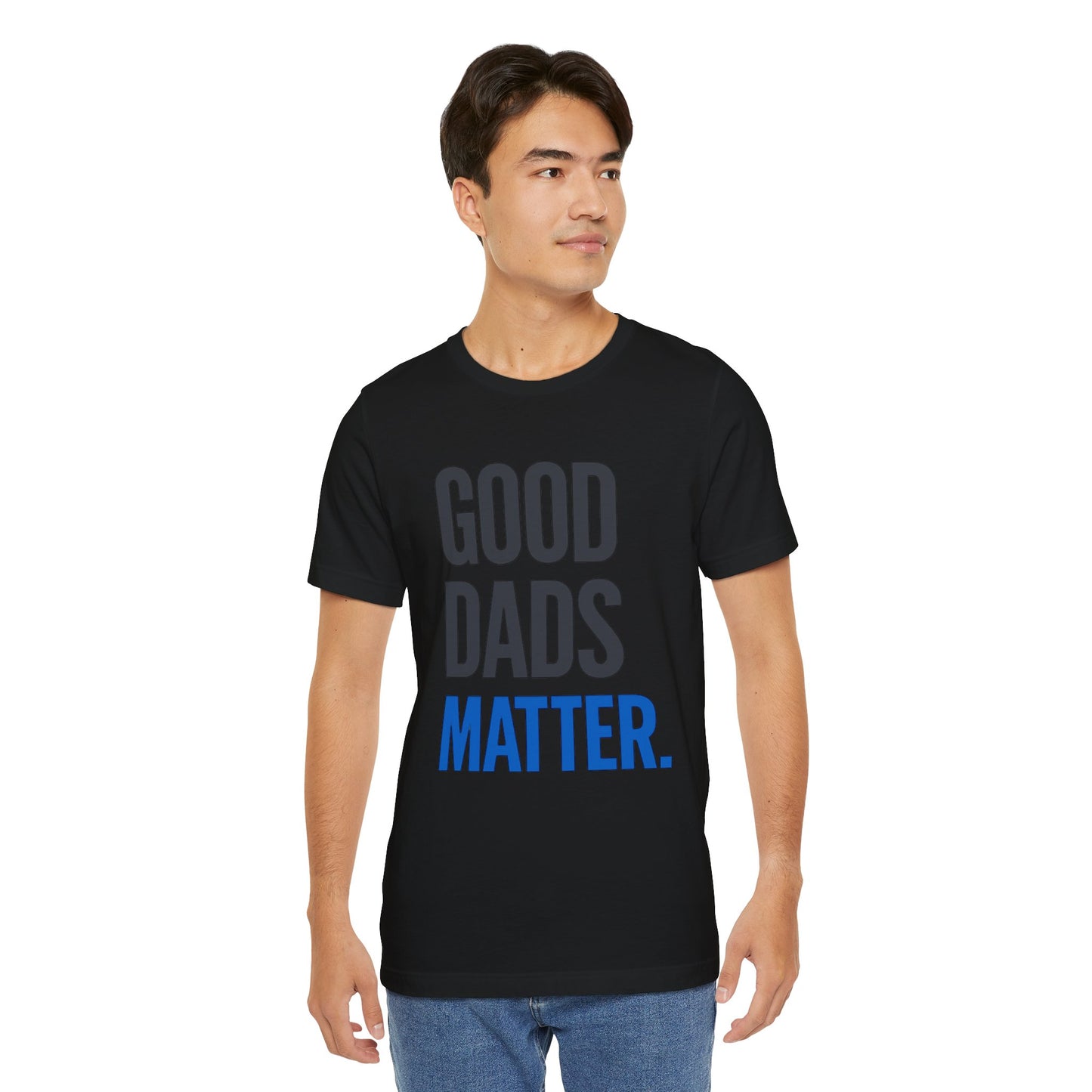 Good Dads Matter. T-Shirt — Father’s Day Typography Tee