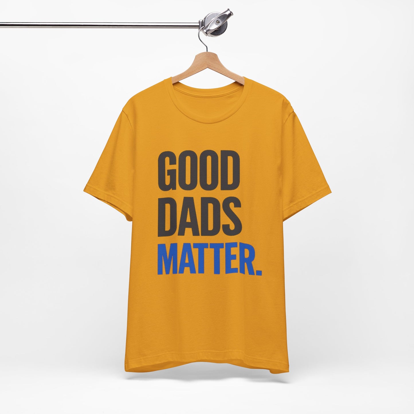 Good Dads Matter. T-Shirt — Father’s Day Typography Tee