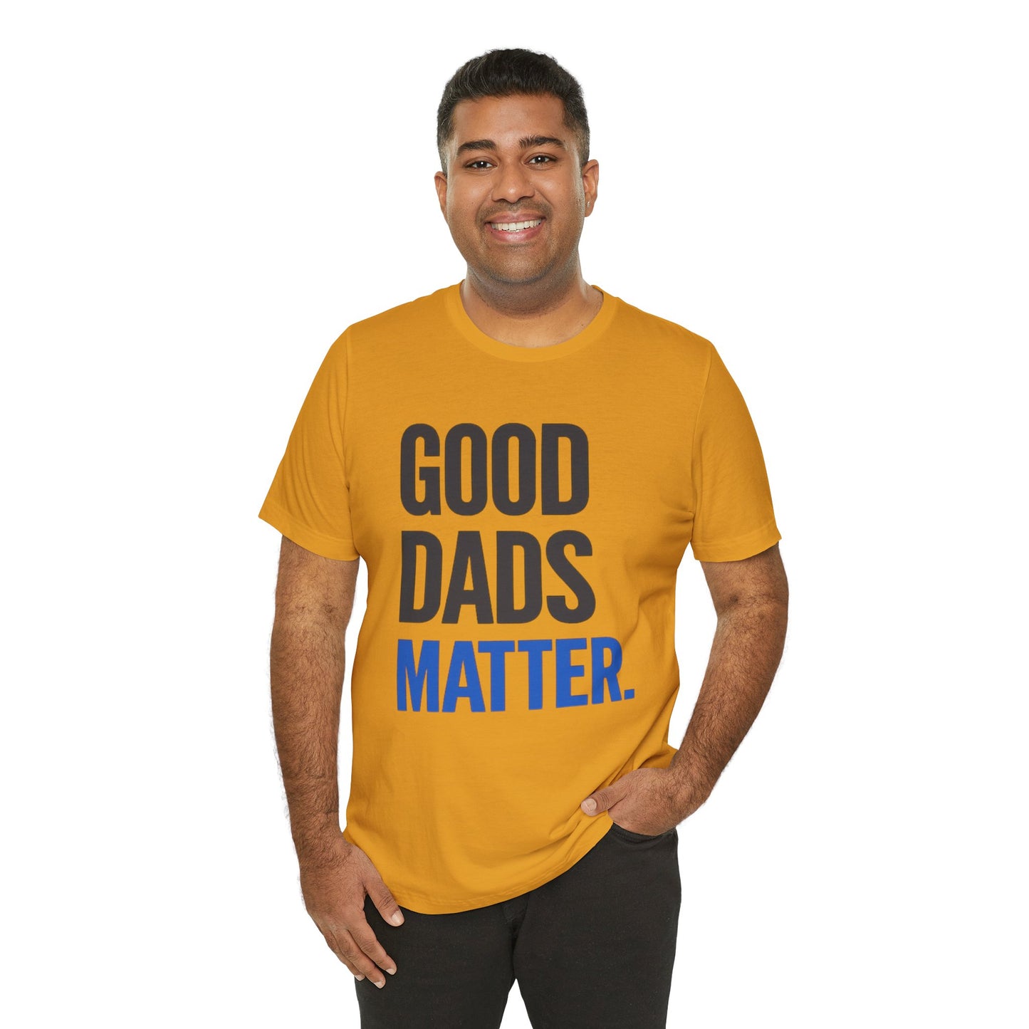 Good Dads Matter. T-Shirt — Father’s Day Typography Tee