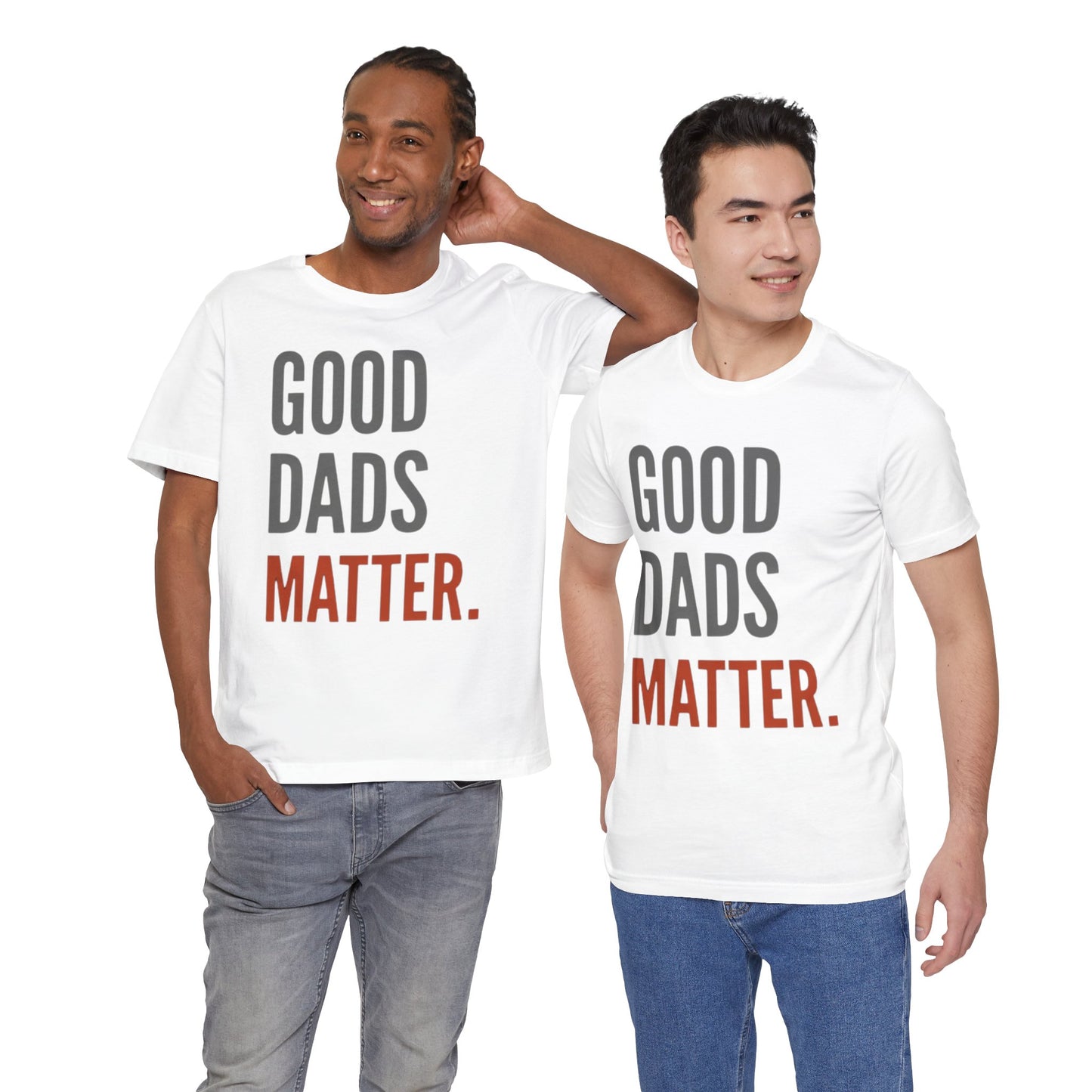 Good Dads Matter T-Shirt — Fatherhood Appreciation Tee for Dad, Father’s Day Gift