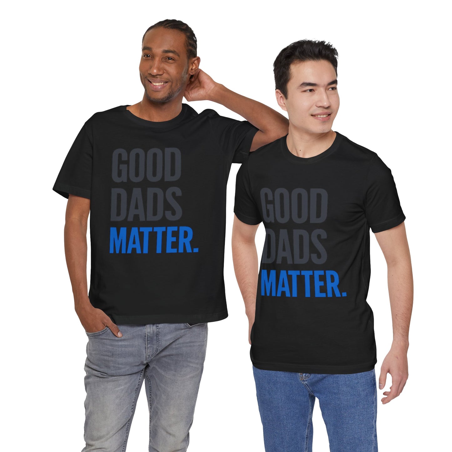 Good Dads Matter. T-Shirt — Father’s Day Typography Tee