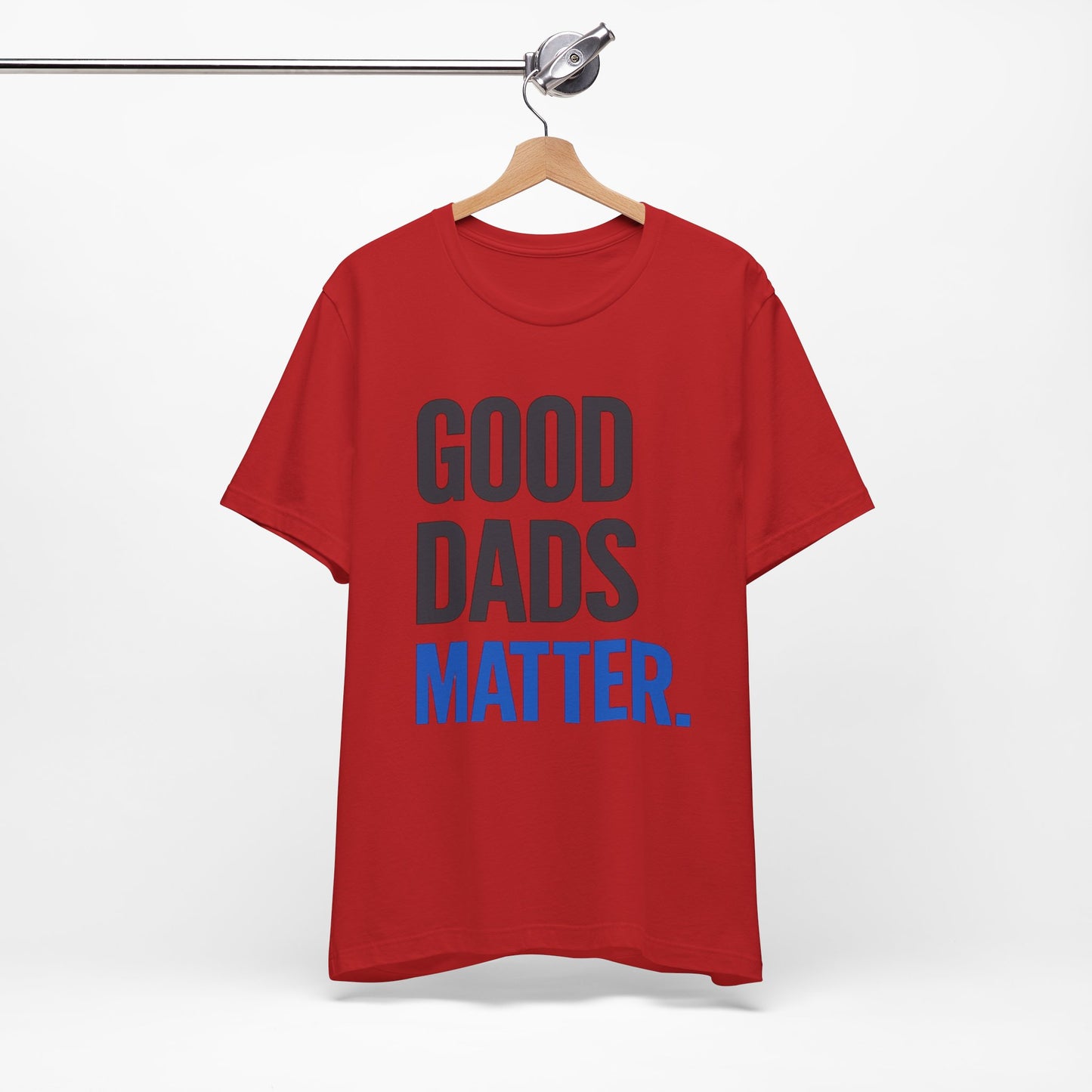 Good Dads Matter. T-Shirt — Father’s Day Typography Tee