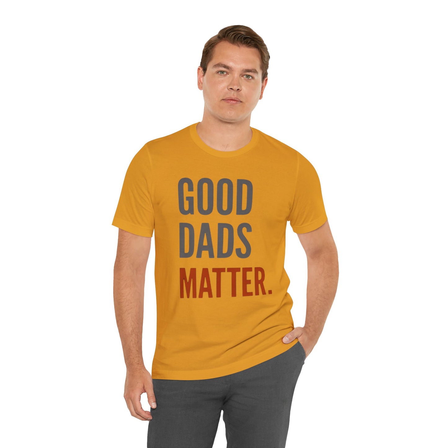 Good Dads Matter T-Shirt — Fatherhood Appreciation Tee for Dad, Father’s Day Gift