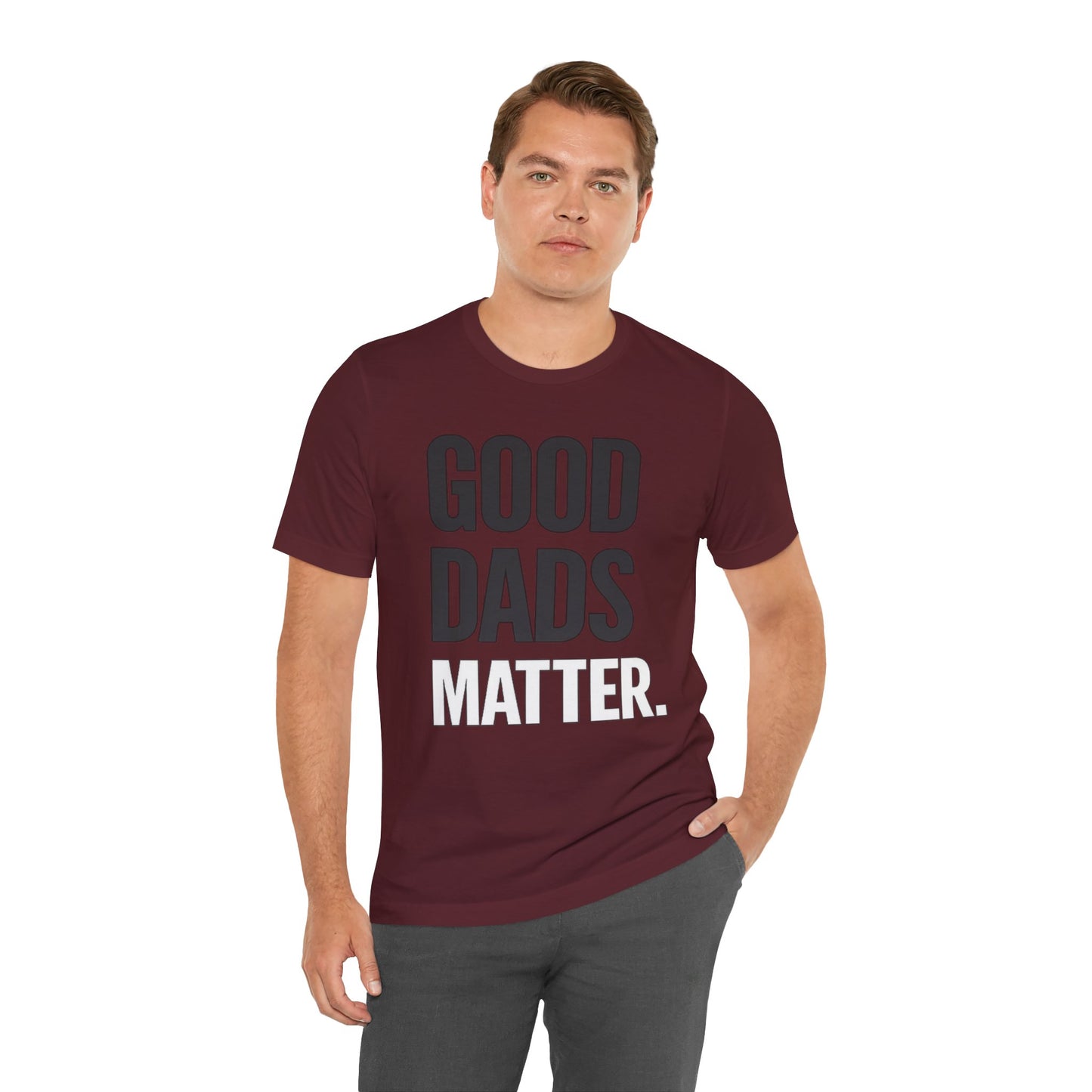 Good Dads Matter Tee — Fathers Day Gift Dad Appreciation T-Shirt